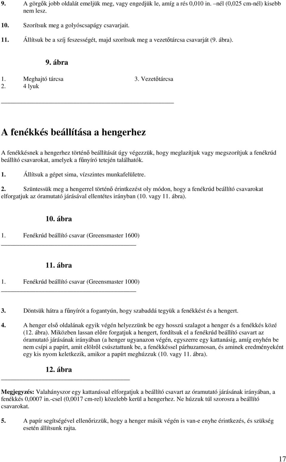 4 lyuk A fenékkés beállítása a hengerhez A fenékkésnek a hengerhez történı beállítását úgy végezzük, hogy meglazítjuk vagy megszorítjuk a fenékrúd beállító csavarokat, amelyek a főnyíró tetején