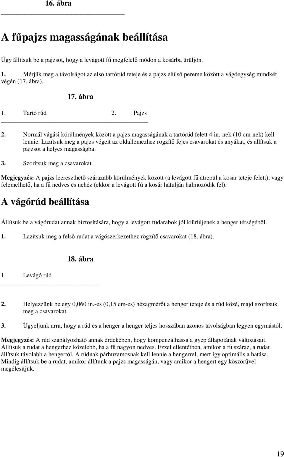 Normál vágási körülmények között a pajzs magasságának a tartórúd felett 4 in.-nek (10 cm-nek) kell lennie.