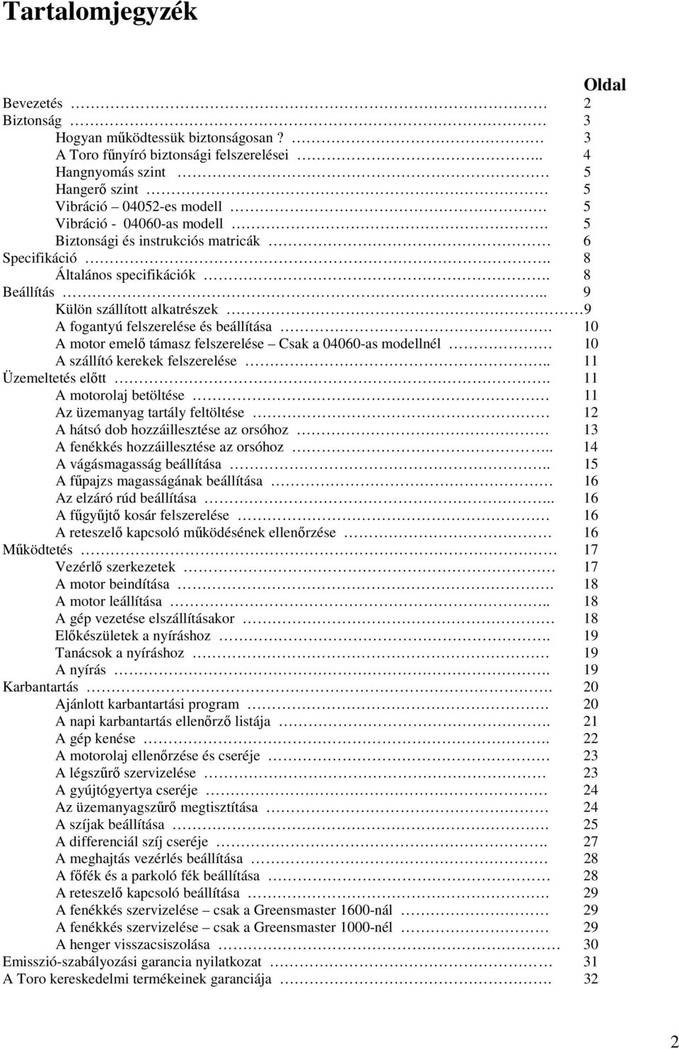 10 A motor emelı támasz felszerelése Csak a 04060-as modellnél 10 A szállító kerekek felszerelése.. 11 Üzemeltetés elıtt.