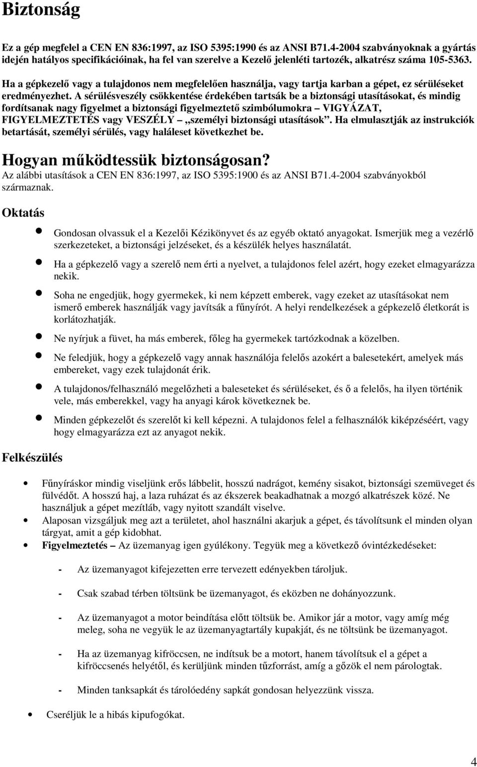 Ha a gépkezelı vagy a tulajdonos nem megfelelıen használja, vagy tartja karban a gépet, ez sérüléseket eredményezhet.