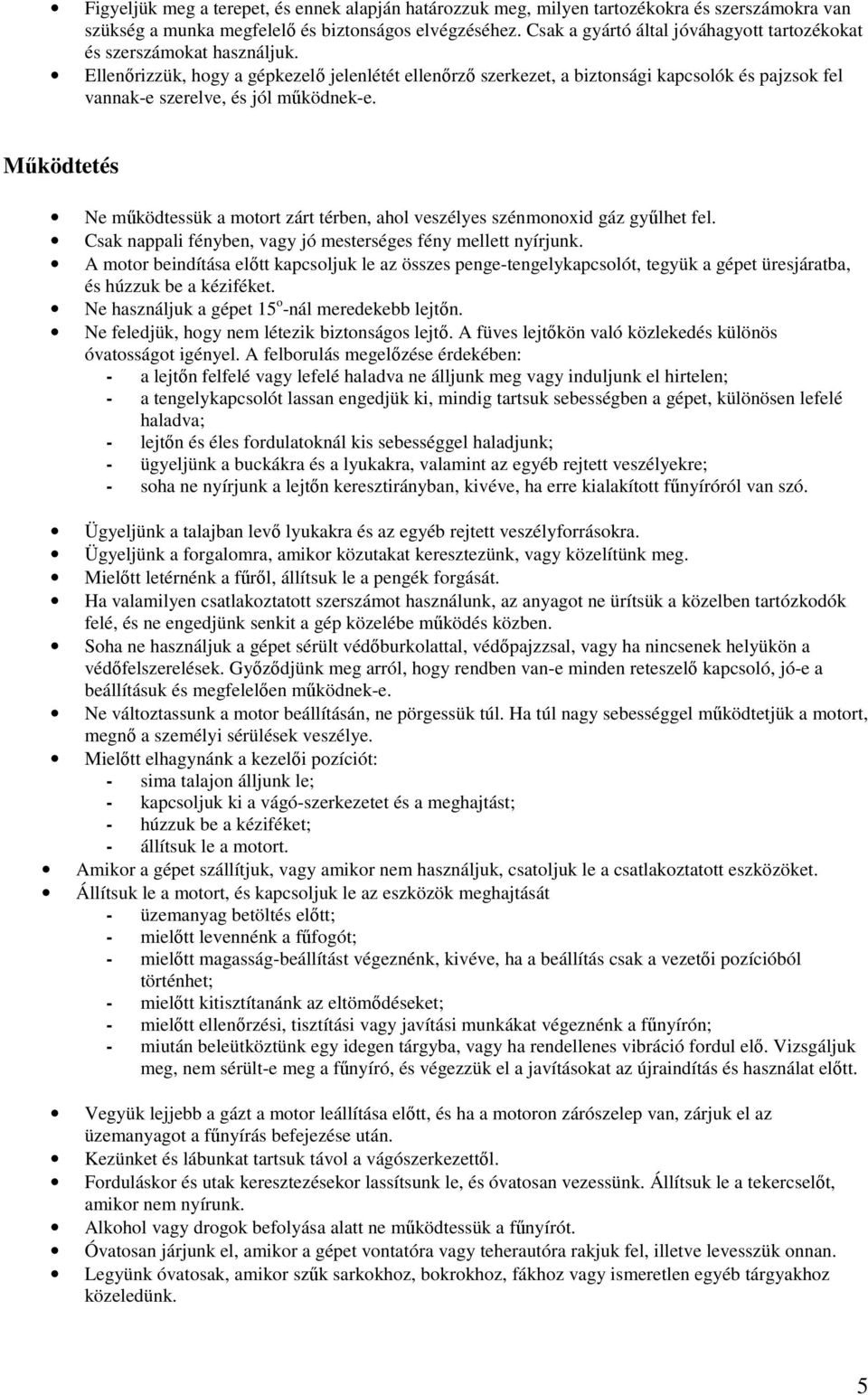 Ellenırizzük, hogy a gépkezelı jelenlétét ellenırzı szerkezet, a biztonsági kapcsolók és pajzsok fel vannak-e szerelve, és jól mőködnek-e.