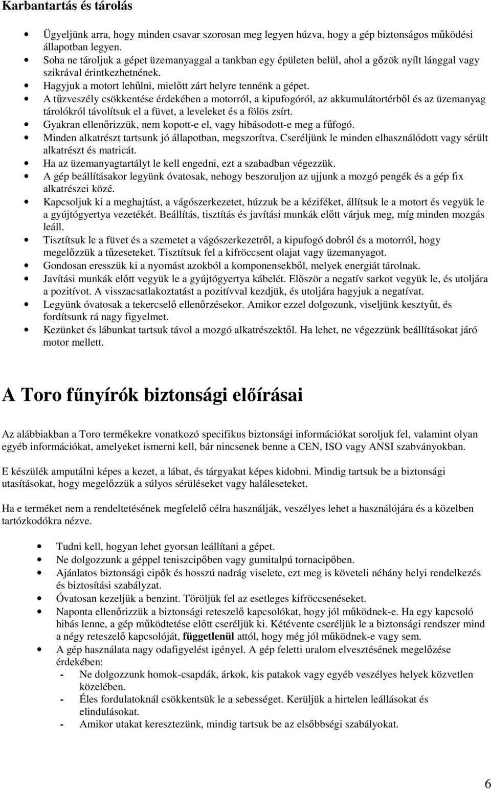 A tőzveszély csökkentése érdekében a motorról, a kipufogóról, az akkumulátortérbıl és az üzemanyag tárolókról távolítsuk el a füvet, a leveleket és a fölös zsírt.