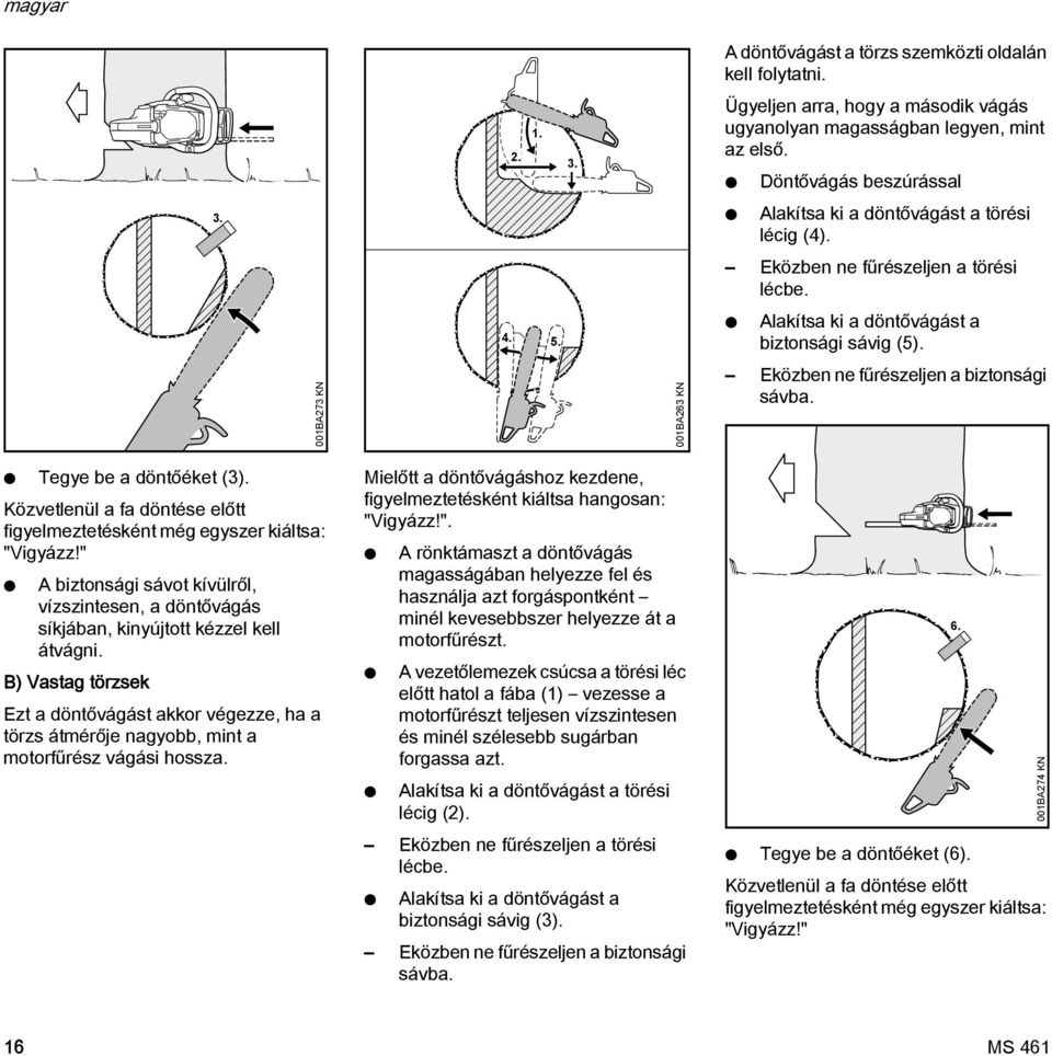 001BA273 K 001BA263 K Eközben ne fűrészeljen a biztonsági sávba. Tegye be a döntőéket (3). Közvetlenül a fa döntése előtt figyelmeztetésként még egyszer kiáltsa: "Vigyázz!