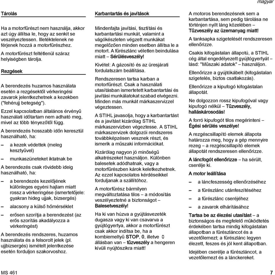 Ezzel kapcsolatban általános érvényű használati időtartam nem adható meg, mivel az több tényezőtől függ.