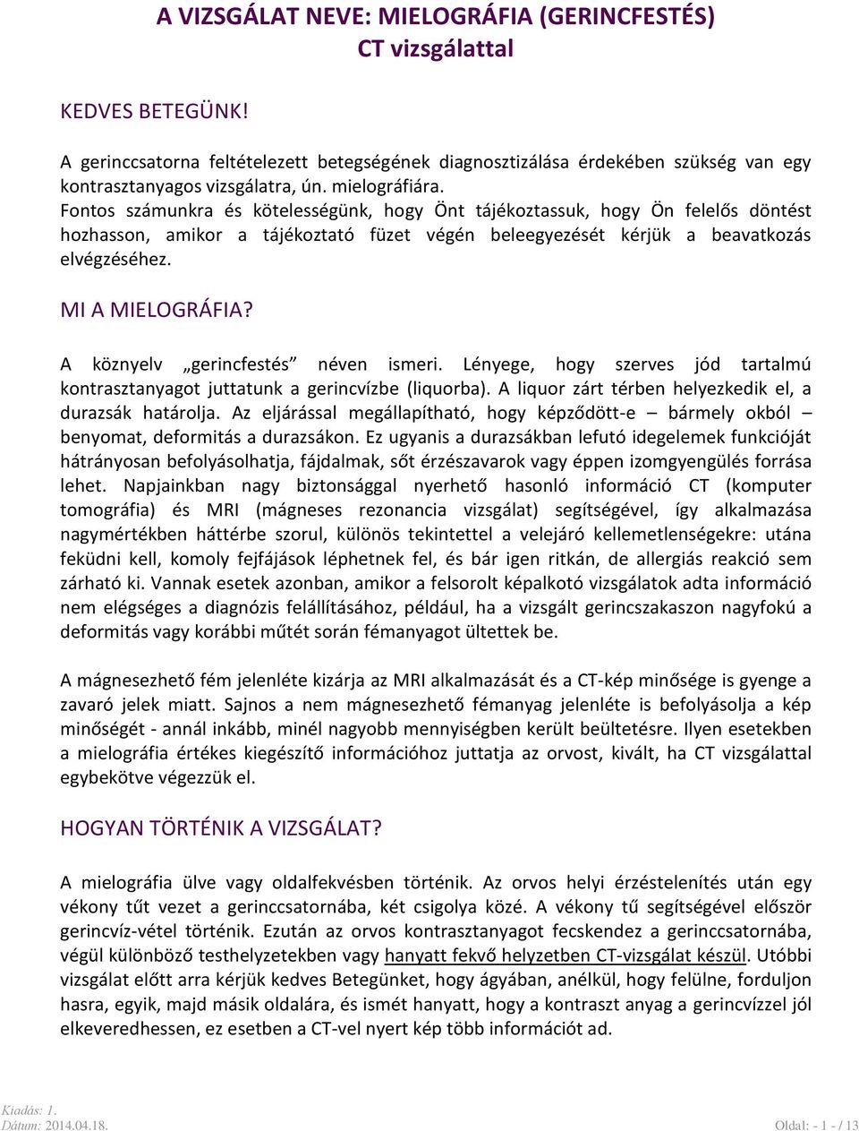 MI A MIELOGRÁFIA? A köznyelv gerincfestés néven ismeri. Lényege, hogy szerves jód tartalmú kontrasztanyagot juttatunk a gerincvízbe (liquorba).