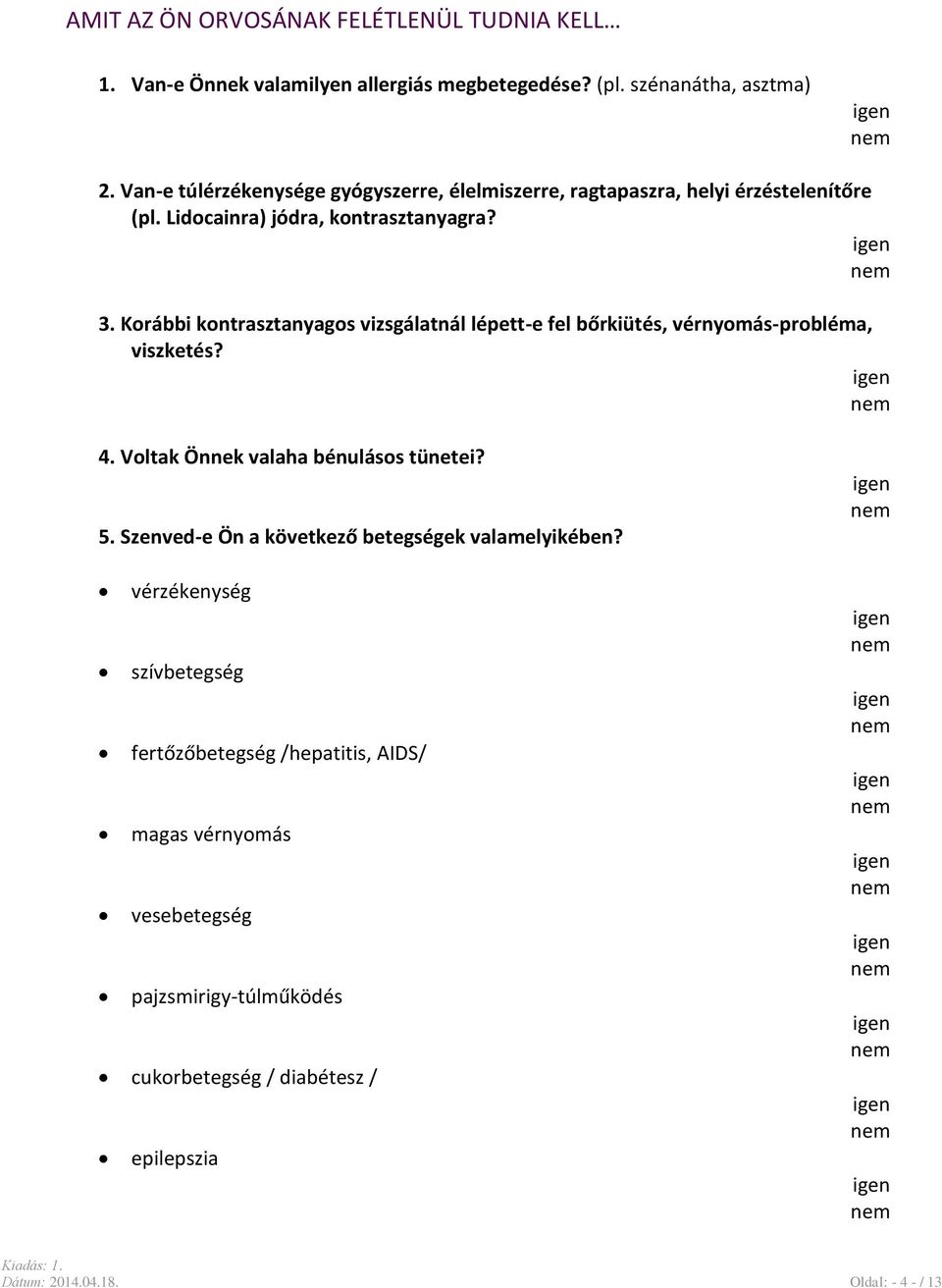 Korábbi kontrasztanyagos vizsgálatnál lépett-e fel bőrkiütés, vérnyomás-probléma, viszketés? 4. Voltak Önnek valaha bénulásos tünetei? 5.