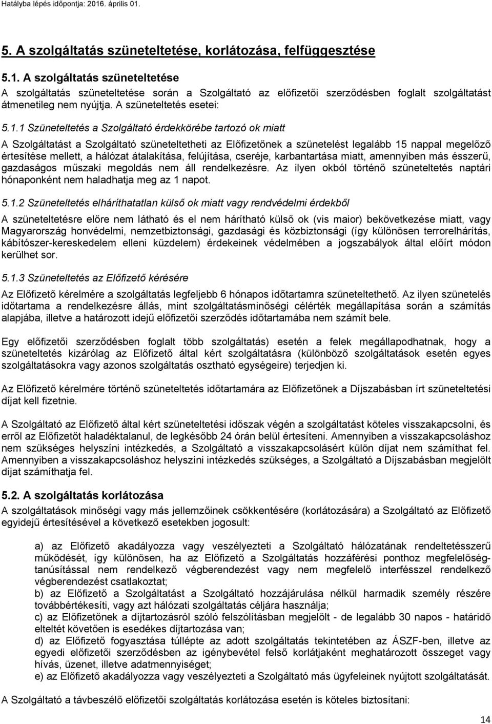 1 Szüneteltetés a Szolgáltató érdekkörébe tartozó ok miatt A Szolgáltatást a Szolgáltató szüneteltetheti az Előfizetőnek a szünetelést legalább 15 nappal megelőző értesítése mellett, a hálózat