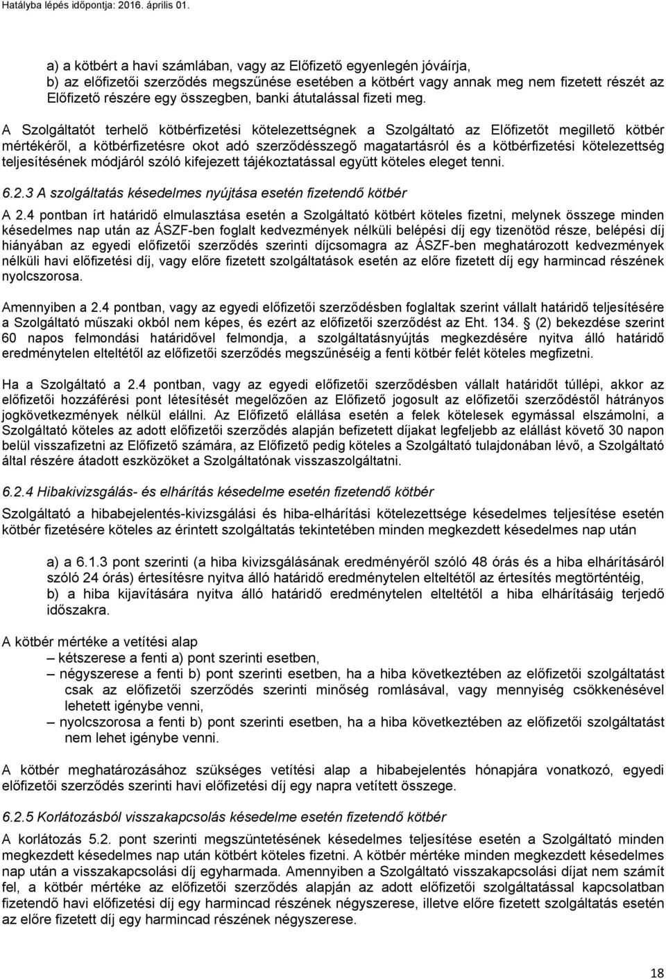 A Szolgáltatót terhelő kötbérfizetési kötelezettségnek a Szolgáltató az Előfizetőt megillető kötbér mértékéről, a kötbérfizetésre okot adó szerződésszegő magatartásról és a kötbérfizetési