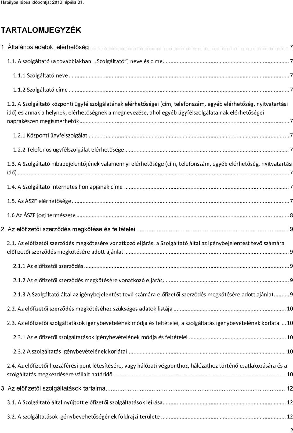 A Szolgáltató központi ügyfélszolgálatának elérhetőségei (cím, telefonszám, egyéb elérhetőség, nyitvatartási idő) és annak a helynek, elérhetőségnek a megnevezése, ahol egyéb ügyfélszolgálatainak