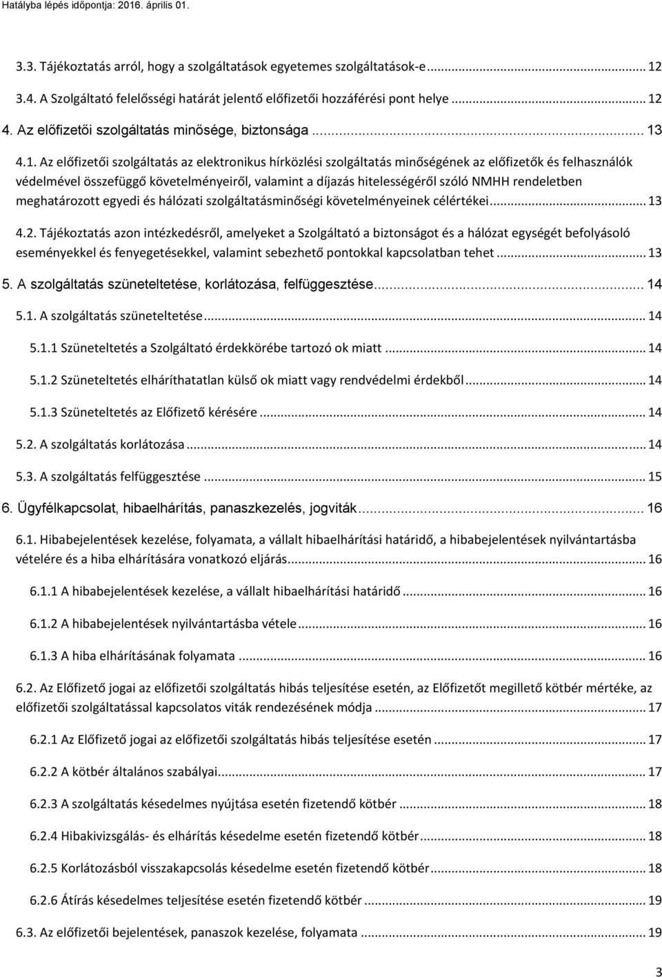 4.1. Az előfizetői szolgáltatás az elektronikus hírközlési szolgáltatás minőségének az előfizetők és felhasználók védelmével összefüggő követelményeiről, valamint a díjazás hitelességéről szóló NMHH