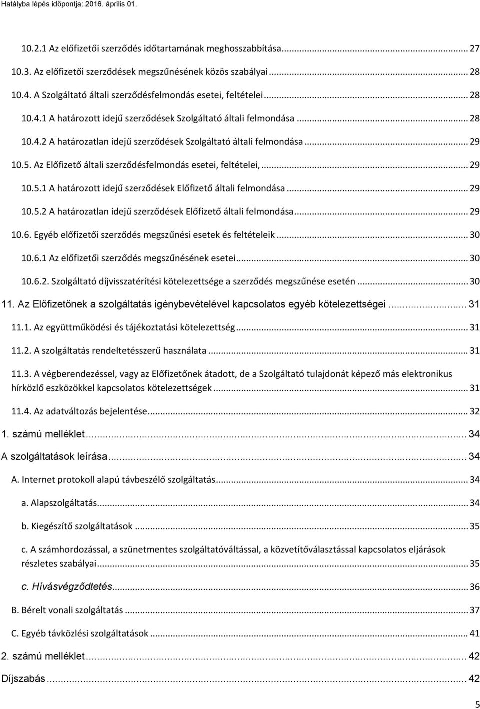 .. 29 10.5. Az Előfizető általi szerződésfelmondás esetei, feltételei,... 29 10.5.1 A határozott idejű szerződések Előfizető általi felmondása... 29 10.5.2 A határozatlan idejű szerződések Előfizető általi felmondása.