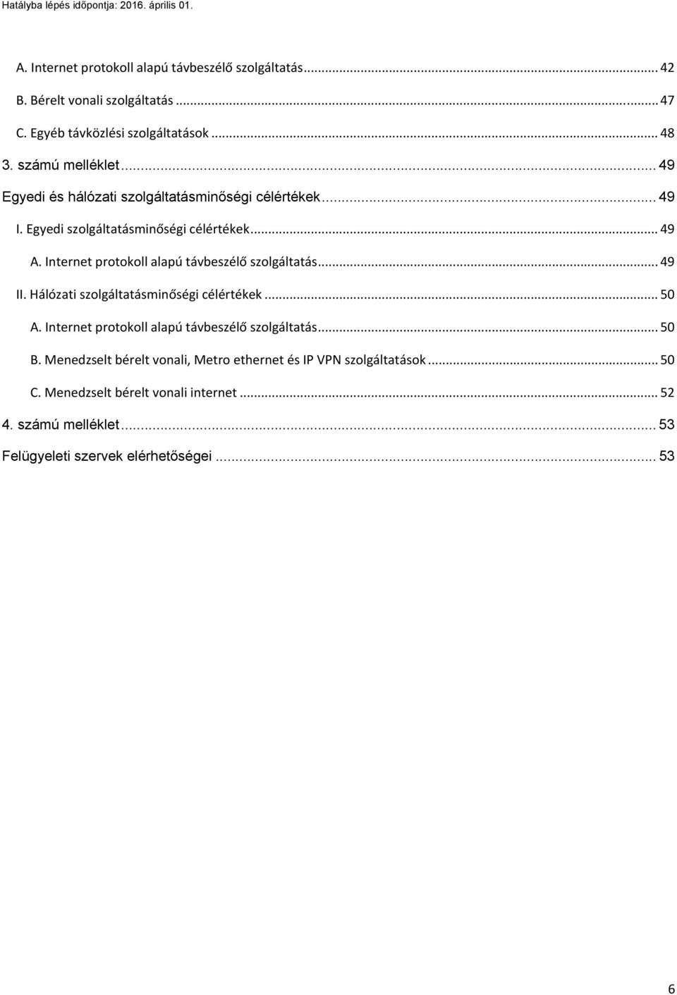 Internet protokoll alapú távbeszélő szolgáltatás... 49 II. Hálózati szolgáltatásminőségi célértékek... 50 A.