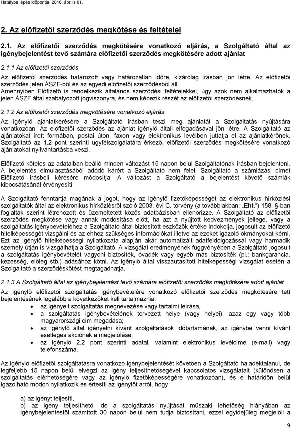 1 Az előfizetői szerződés Az előfizetői szerződés határozott vagy határozatlan időre, kizárólag írásban jön létre. Az előfizetői szerződés jelen ÁSZF-ből és az egyedi előfizetői szerződésből áll.