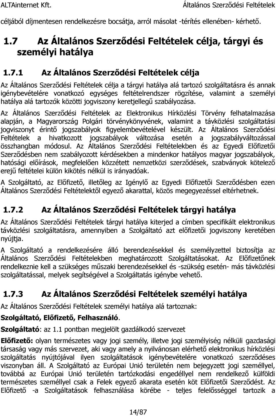 1 Az célja Az célja a tárgyi hatálya alá tartozó szolgáltatásra és annak igénybevételére vonatkozó egységes feltételrendszer rögzítése, valamint a személyi hatálya alá tartozók közötti jogviszony