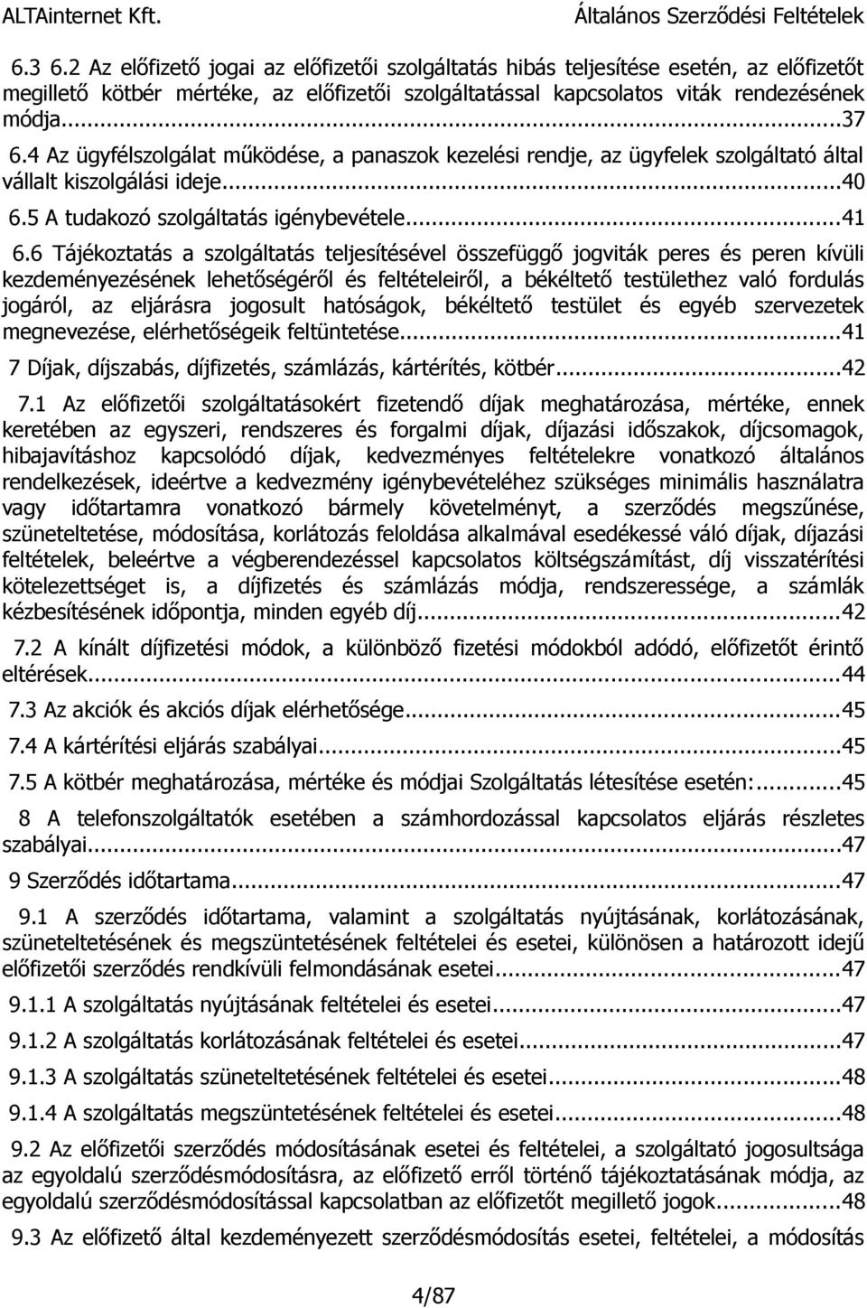 6 Tájékoztatás a szolgáltatás teljesítésével összefüggő jogviták peres és peren kívüli kezdeményezésének lehetőségéről és feltételeiről, a békéltető testülethez való fordulás jogáról, az eljárásra