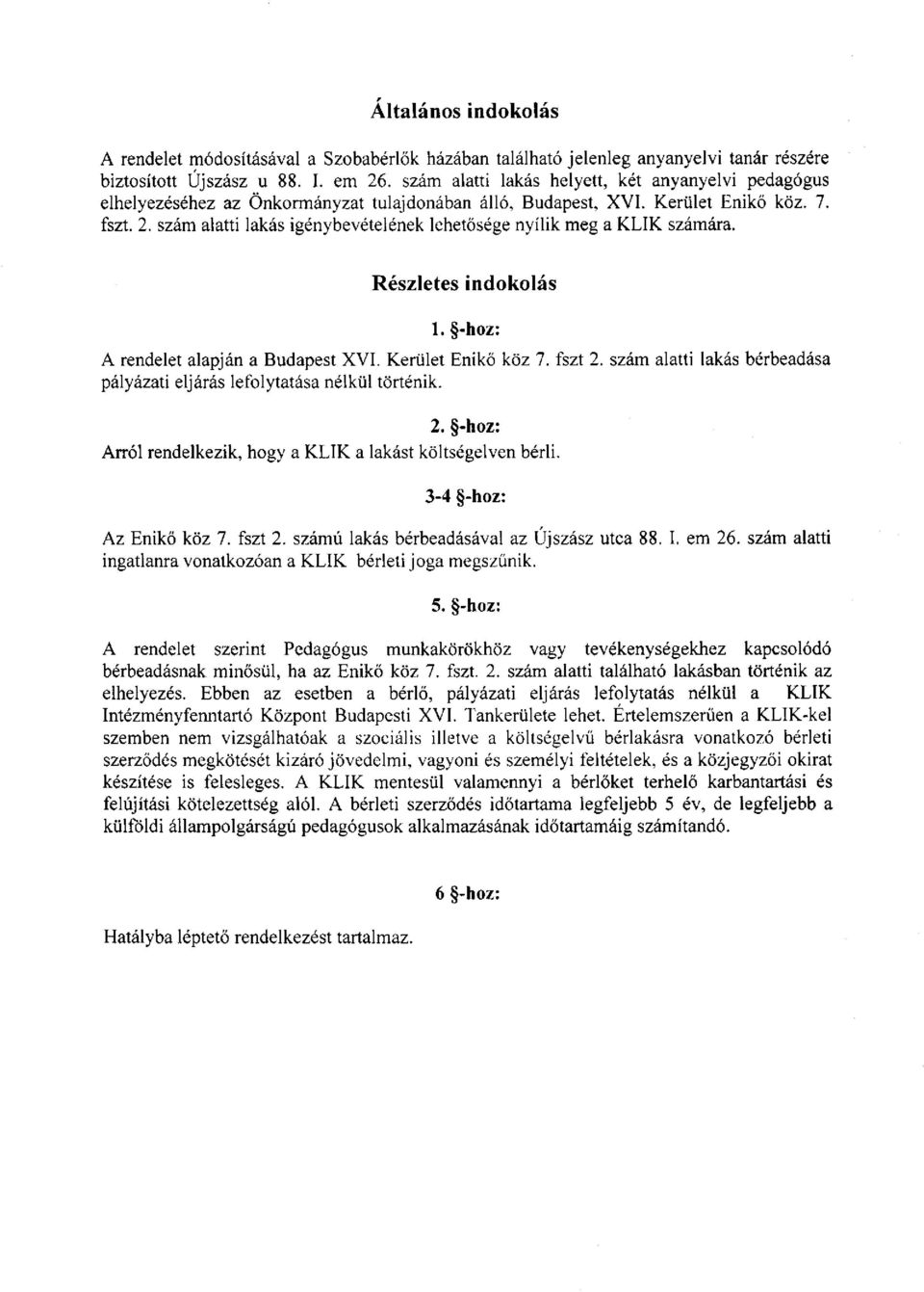 szám alatti lakás igénybevételének lehetősége nyílik meg a KLIK számára. Részletes indokolás 1. -hoz: A rendelet alapján a Budapest XVI. Kerület Enikő köz 7. fszt 2.