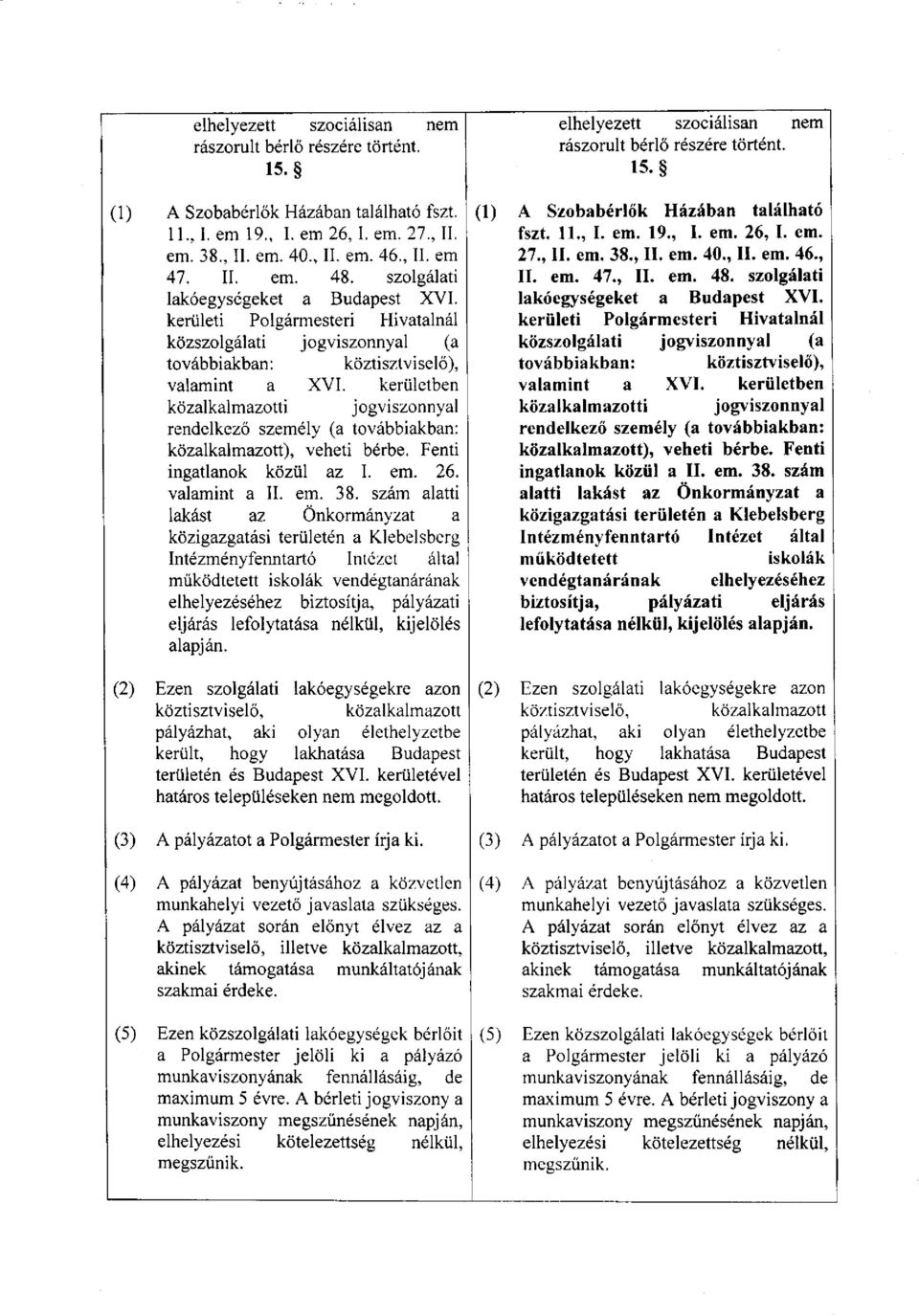 kerületben közalkalmazotti jogviszonnyal rendelkező személy (a továbbiakban: közalkalmazott), veheti bérbe. Fenti ingatlanok közül az I. em. 26. valamint a II. em. 38.