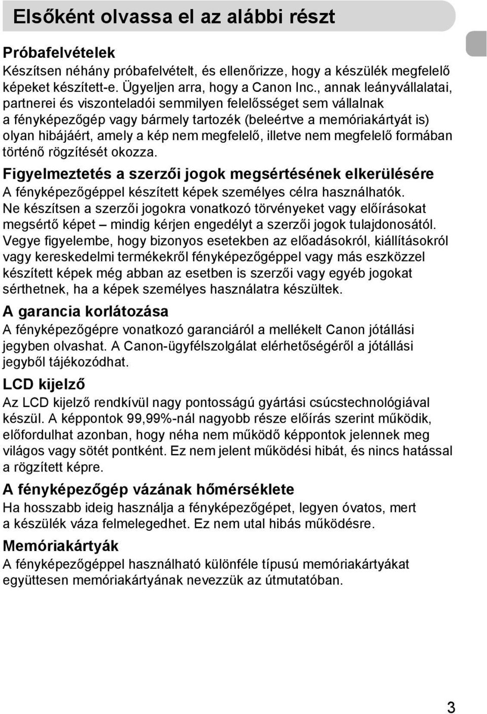 megfelelő, illetve nem megfelelő formában történő rögzítését okozza. Figyelmeztetés a szerzői jogok megsértésének elkerülésére A fényképezőgéppel készített képek személyes célra használhatók.