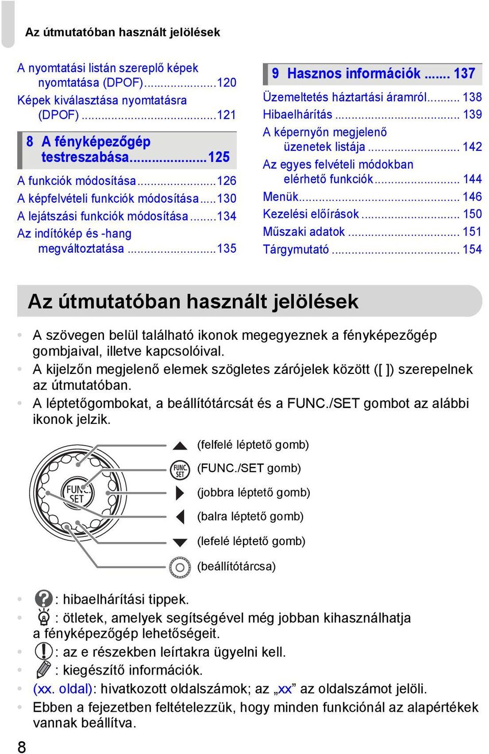 .. 138 Hibaelhárítás... 139 A képernyőn megjelenő üzenetek listája... 142 Az egyes felvételi módokban elérhető funkciók... 144 Menük... 146 Kezelési előírások... 150 Műszaki adatok... 151 Tárgymutató.