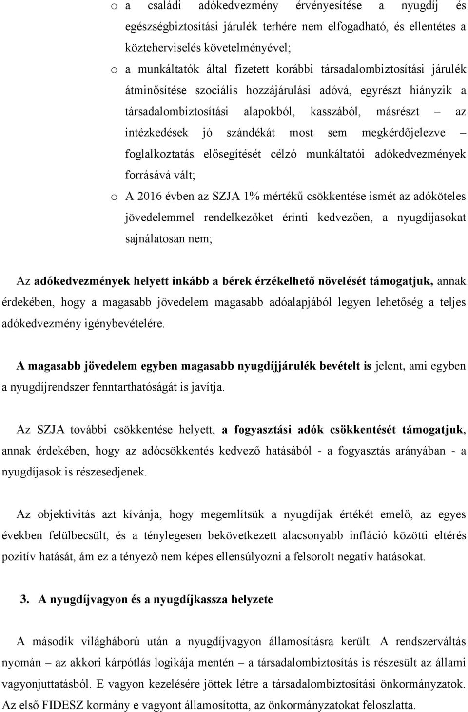 megkérdőjelezve foglalkoztatás elősegítését célzó munkáltatói adókedvezmények forrásává vált; o A 2016 évben az SZJA 1% mértékű csökkentése ismét az adóköteles jövedelemmel rendelkezőket érinti