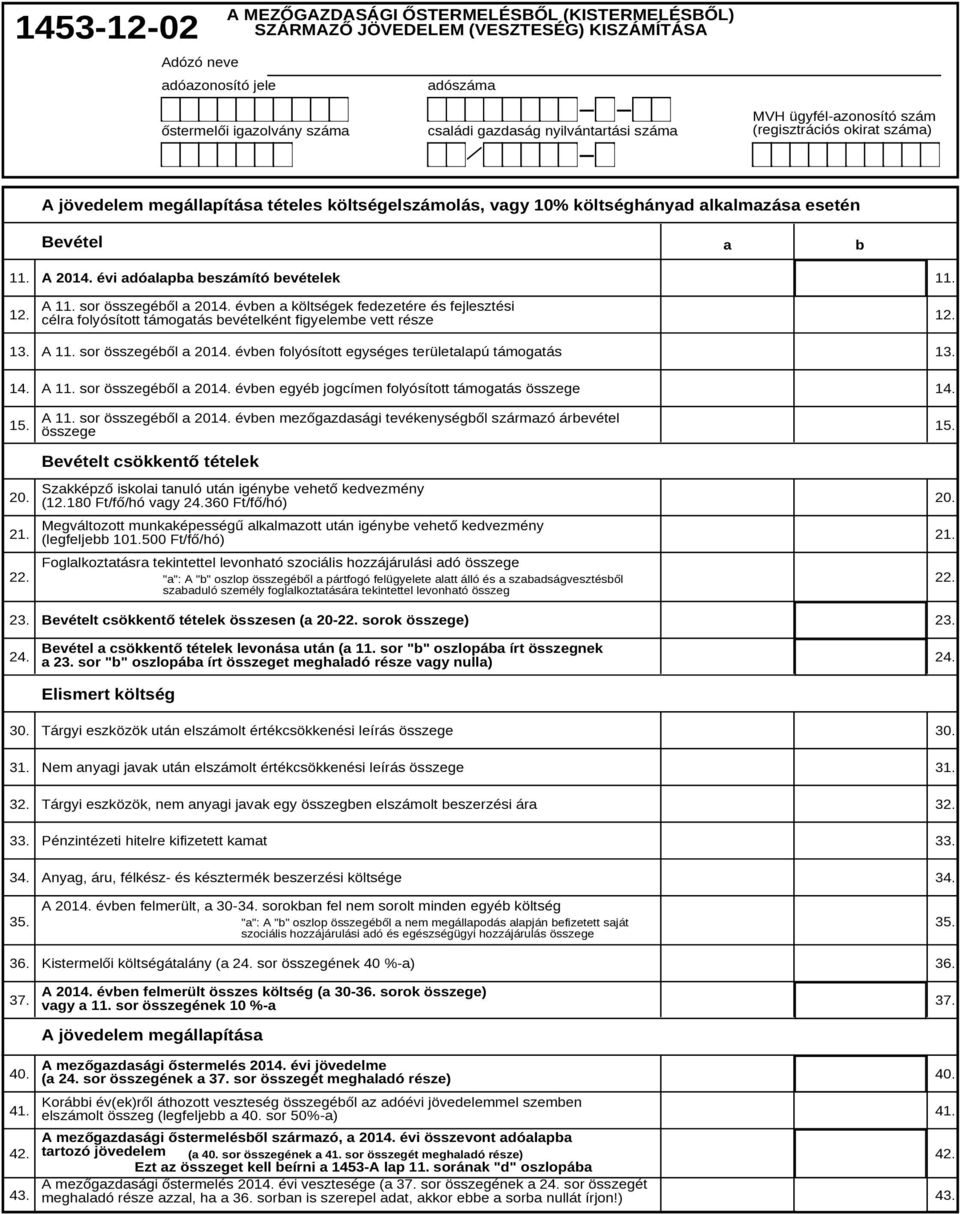 sor összegéől a 2014. éven a költségek fedezetére és fejlesztési 12. célra folyósított támogatás evételként figyeleme vett része 12. 13. A 11. sor összegéől a 2014.