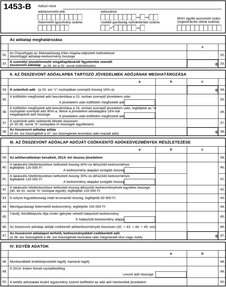 sorok különözete) 0 II. AZ ÖSSZEVONT ADÓALAPBA TARTOZÓ JÖVEDELMEK ADÓJÁNAK MEGHATÁROZÁSA 32. 33. a c 34. A számított adó (a 33. sor "c" oszlopáan szereplő összeg 16%-a) 0 34. 35. 36. 37. 38.
