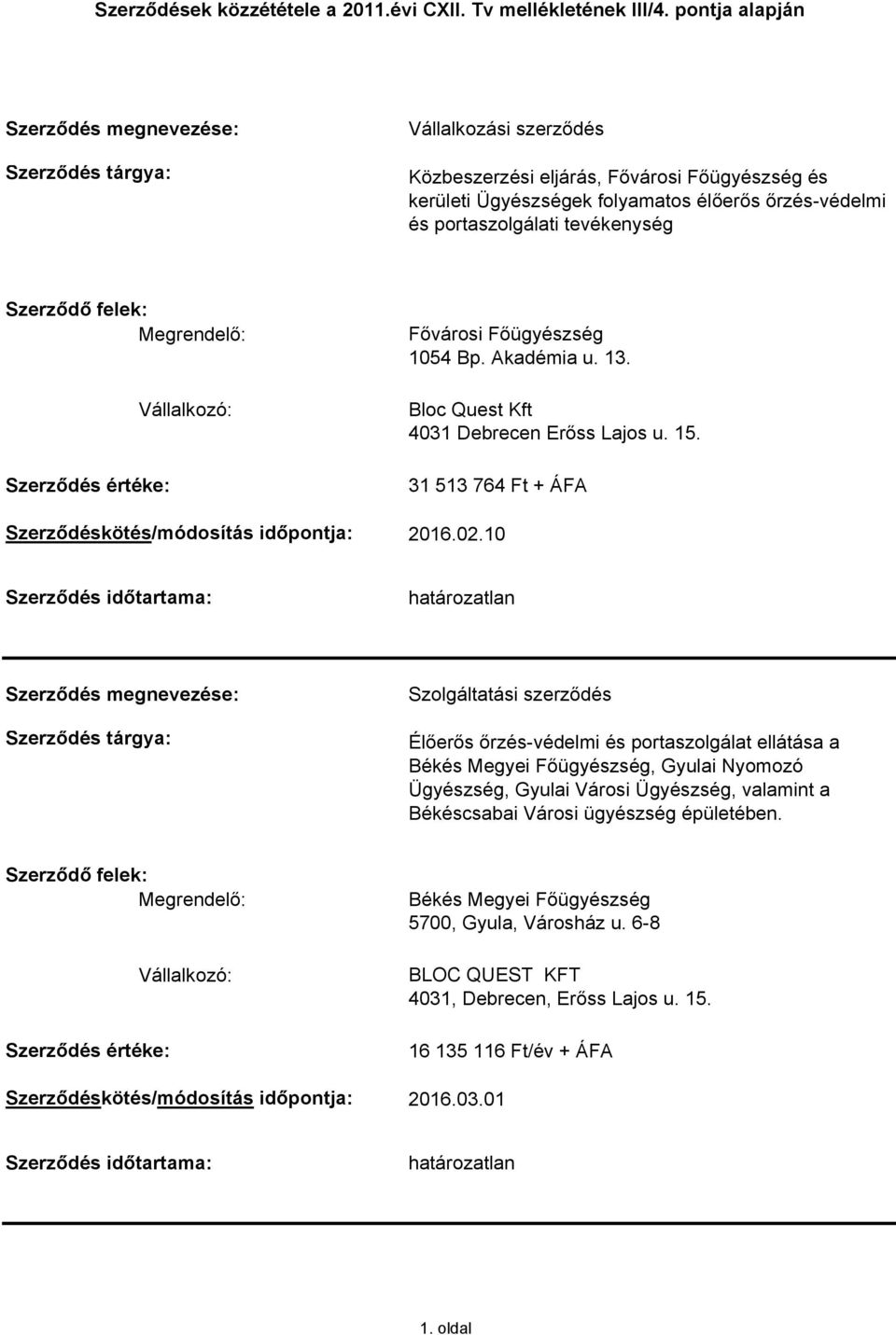 10 Szerződés időtartama: határozatlan Élőerős őrzés-védelmi és portaszolgálat ellátása a Békés Megyei Főügyészség, Gyulai Nyomozó Ügyészség, Gyulai Városi Ügyészség, valamint a