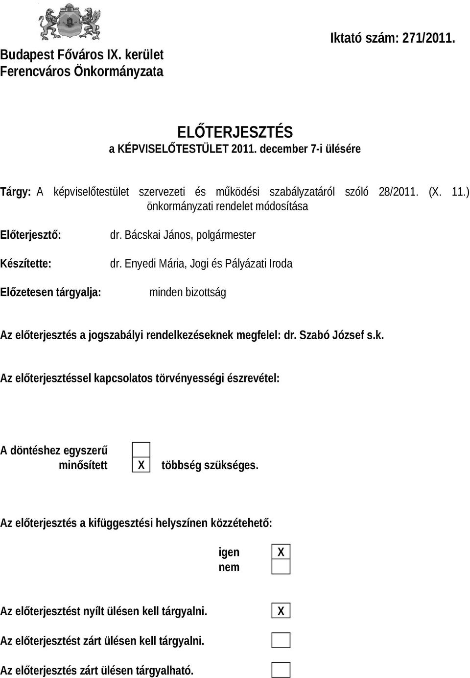 Bácskai János, polgármester dr. Enyedi Mária, Jogi és Pályázati Iroda minden bizottság Az előterjesztés a jogszabályi rendelkezéseknek megfelel: dr. Szabó József s.k. Az előterjesztéssel kapcsolatos törvényességi észrevétel: A döntéshez egyszerű minősített X többség szükséges.