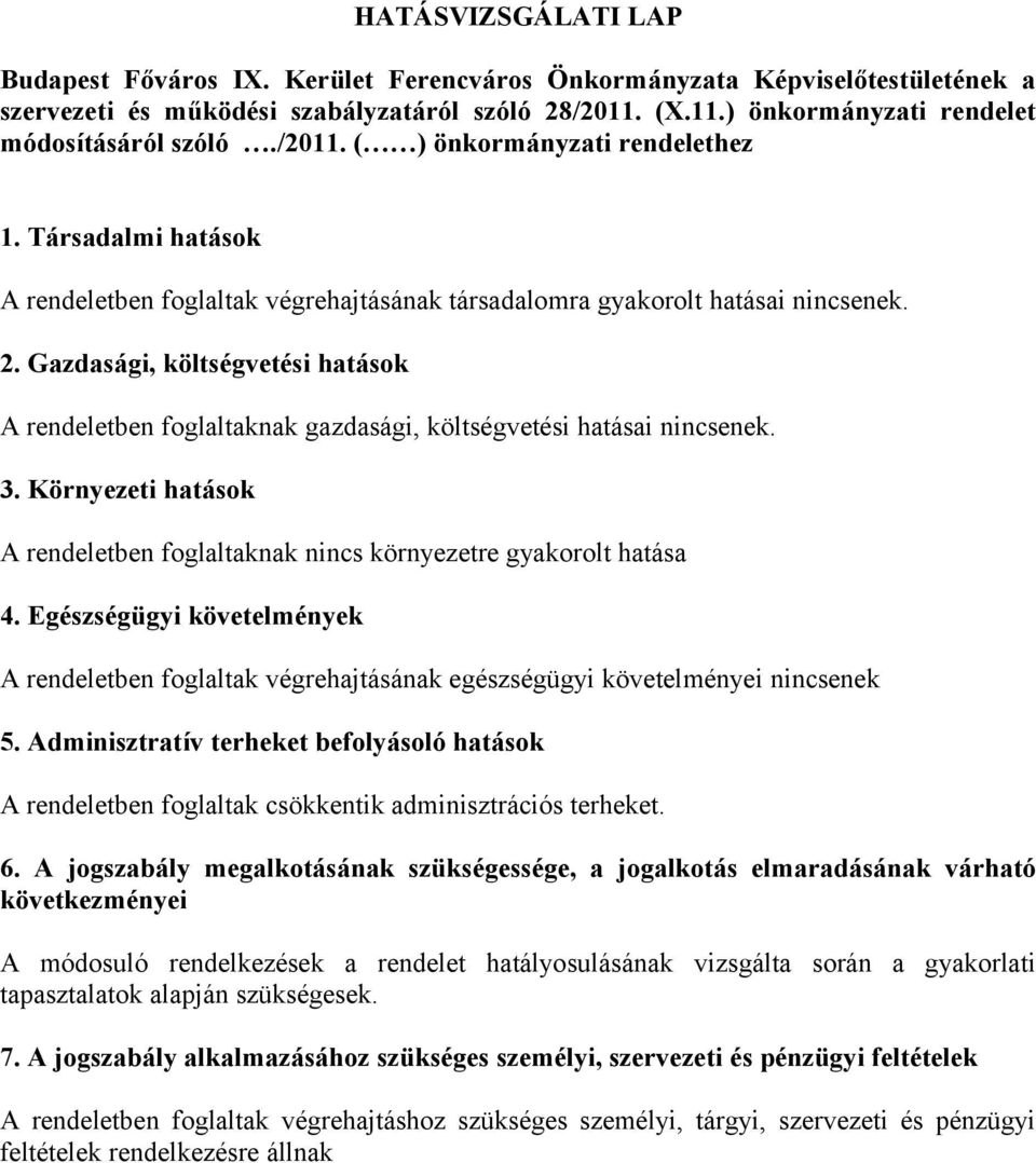 Gazdasági, költségvetési hatások A rendeletben foglaltaknak gazdasági, költségvetési hatásai nincsenek. 3. Környezeti hatások A rendeletben foglaltaknak nincs környezetre gyakorolt hatása 4.