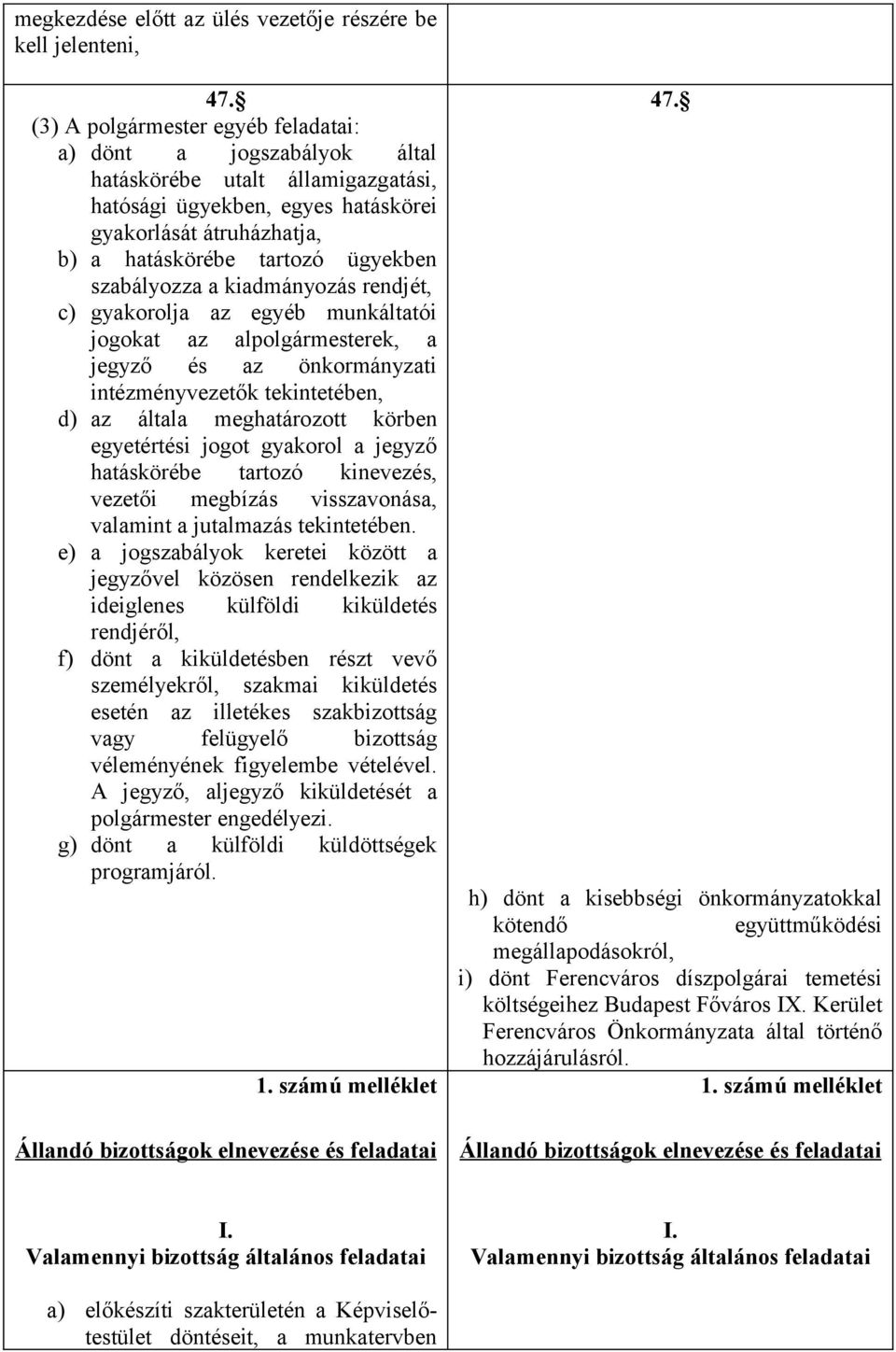 szabályozza a kiadmányozás rendjét, c) gyakorolja az egyéb munkáltatói jogokat az alpolgármesterek, a jegyző és az önkormányzati intézményvezetők tekintetében, d) az általa meghatározott körben