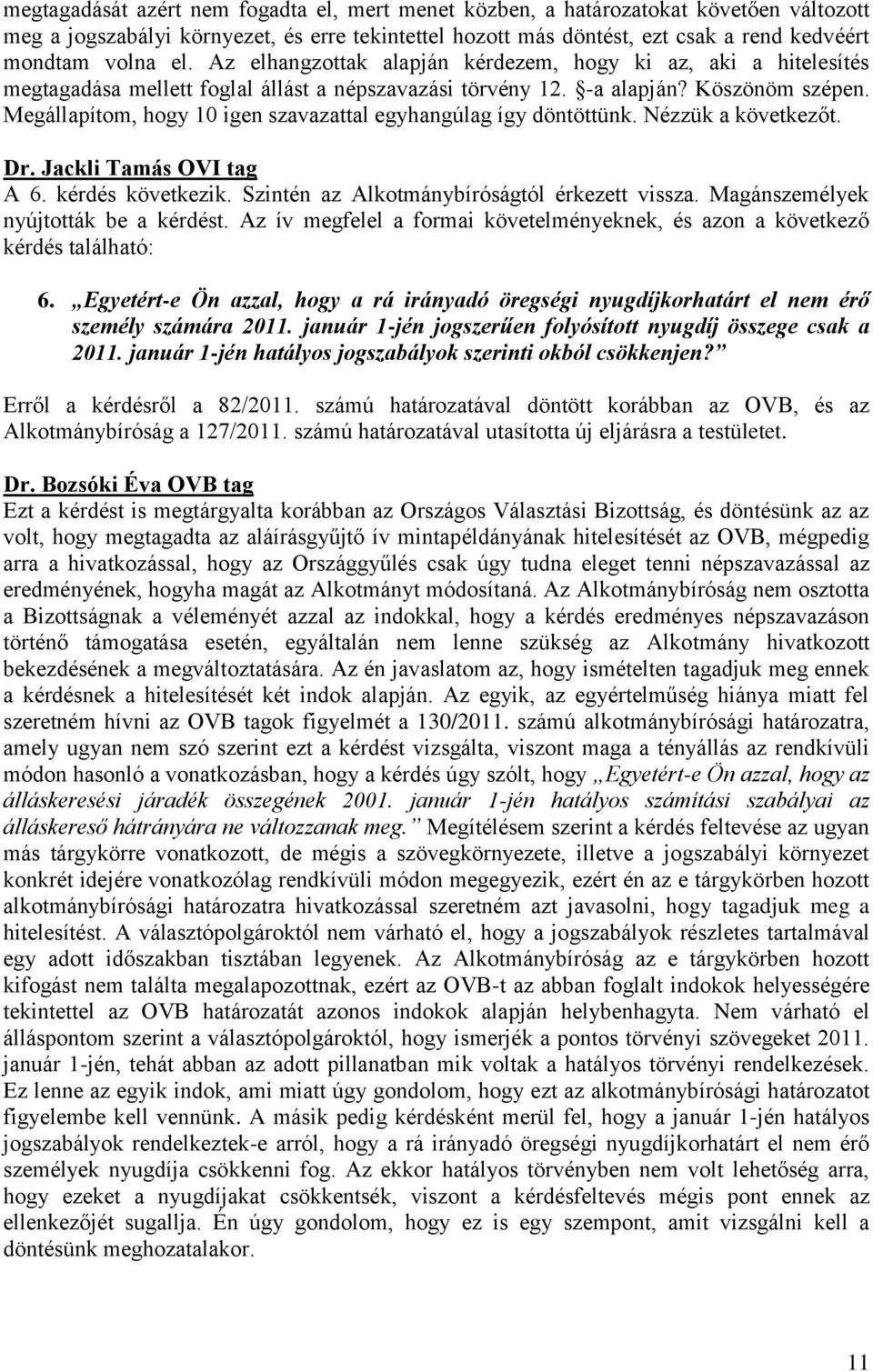 Megállapítom, hogy 10 igen szavazattal egyhangúlag így döntöttünk. Nézzük a következőt. A 6. kérdés következik. Szintén az Alkotmánybíróságtól érkezett vissza. Magánszemélyek nyújtották be a kérdést.