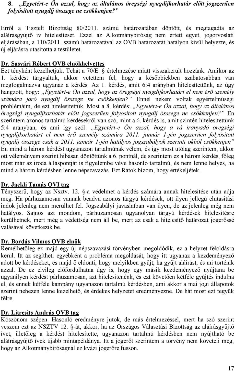 számú határozatával az OVB határozatát hatályon kívül helyezte, és új eljárásra utasította a testületet. Dr. Sasvári Róbert OVB elnökhelyettes Ezt tényként kezelhetjük. Tehát a 70/E.