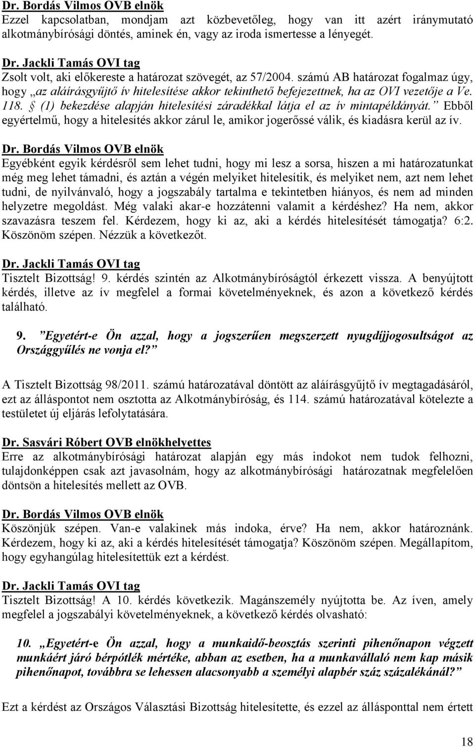 (1) bekezdése alapján hitelesítési záradékkal látja el az ív mintapéldányát. Ebből egyértelmű, hogy a hitelesítés akkor zárul le, amikor jogerőssé válik, és kiadásra kerül az ív.