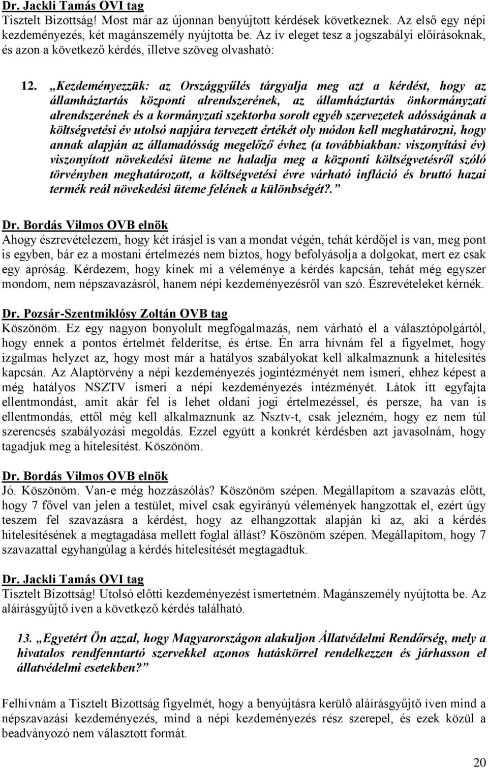 Kezdeményezzük: az Országgyűlés tárgyalja meg azt a kérdést, hogy az államháztartás központi alrendszerének, az államháztartás önkormányzati alrendszerének és a kormányzati szektorba sorolt egyéb