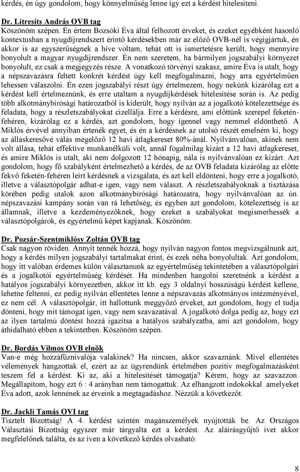 voltam, tehát ott is ismertetésre került, hogy mennyire bonyolult a magyar nyugdíjrendszer. Én nem szeretem, ha bármilyen jogszabályi környezet bonyolult, ez csak a megjegyzés része.