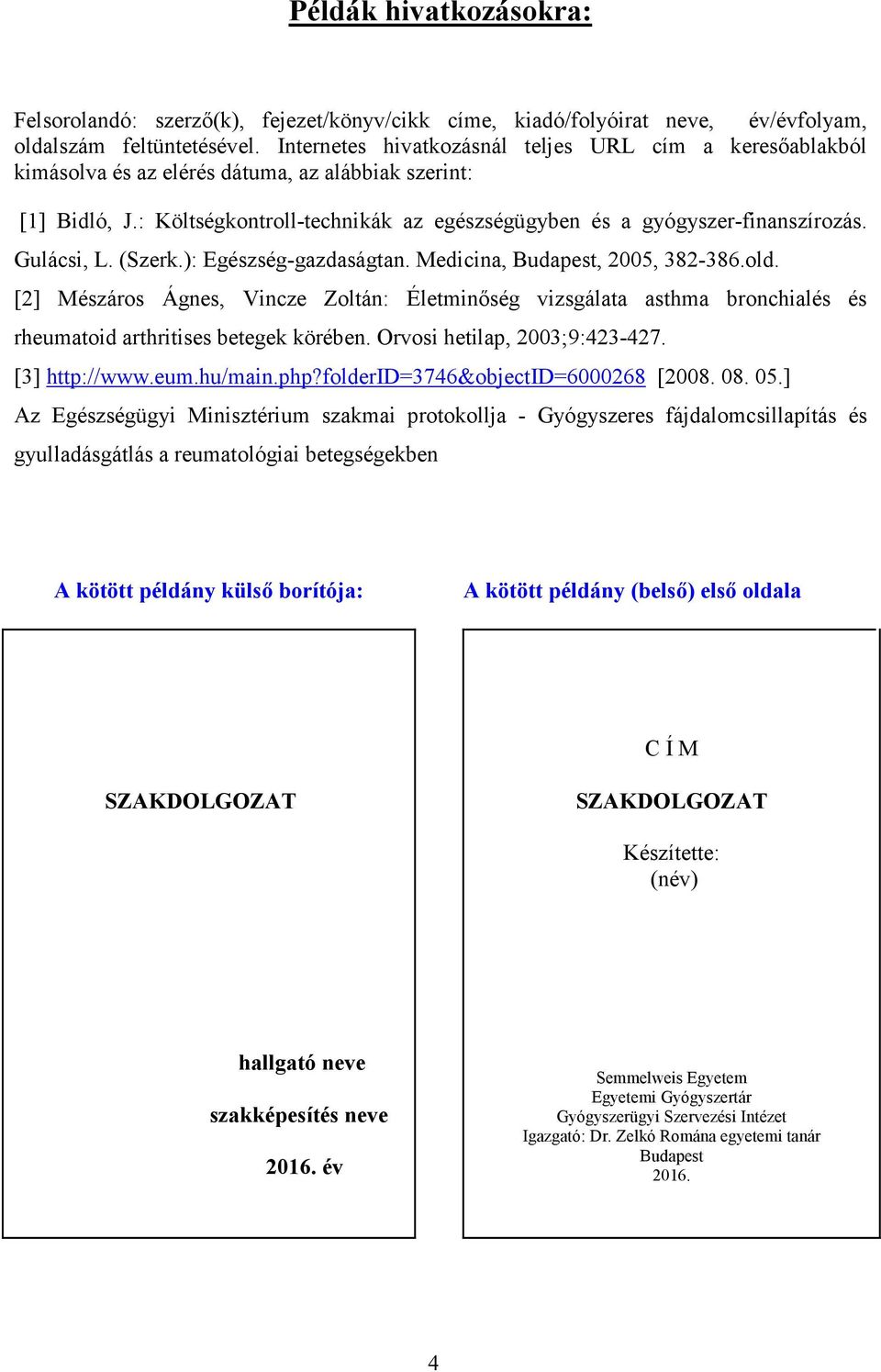 Gulácsi, L. (Szerk.): Egészség-gazdaságtan. Medicina, Budapest, 2005, 382-386.old.