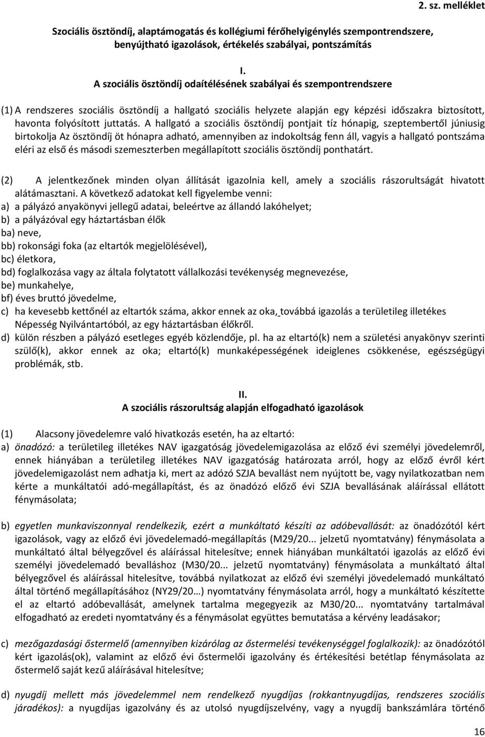 A hallgató a szociális ösztöndíj pontjait tíz hónapig, szeptembertől júniusig birtokolja Az ösztöndíj öt hónapra adható, amennyiben az indokoltság fenn áll, vagyis a hallgató pontszáma eléri az első