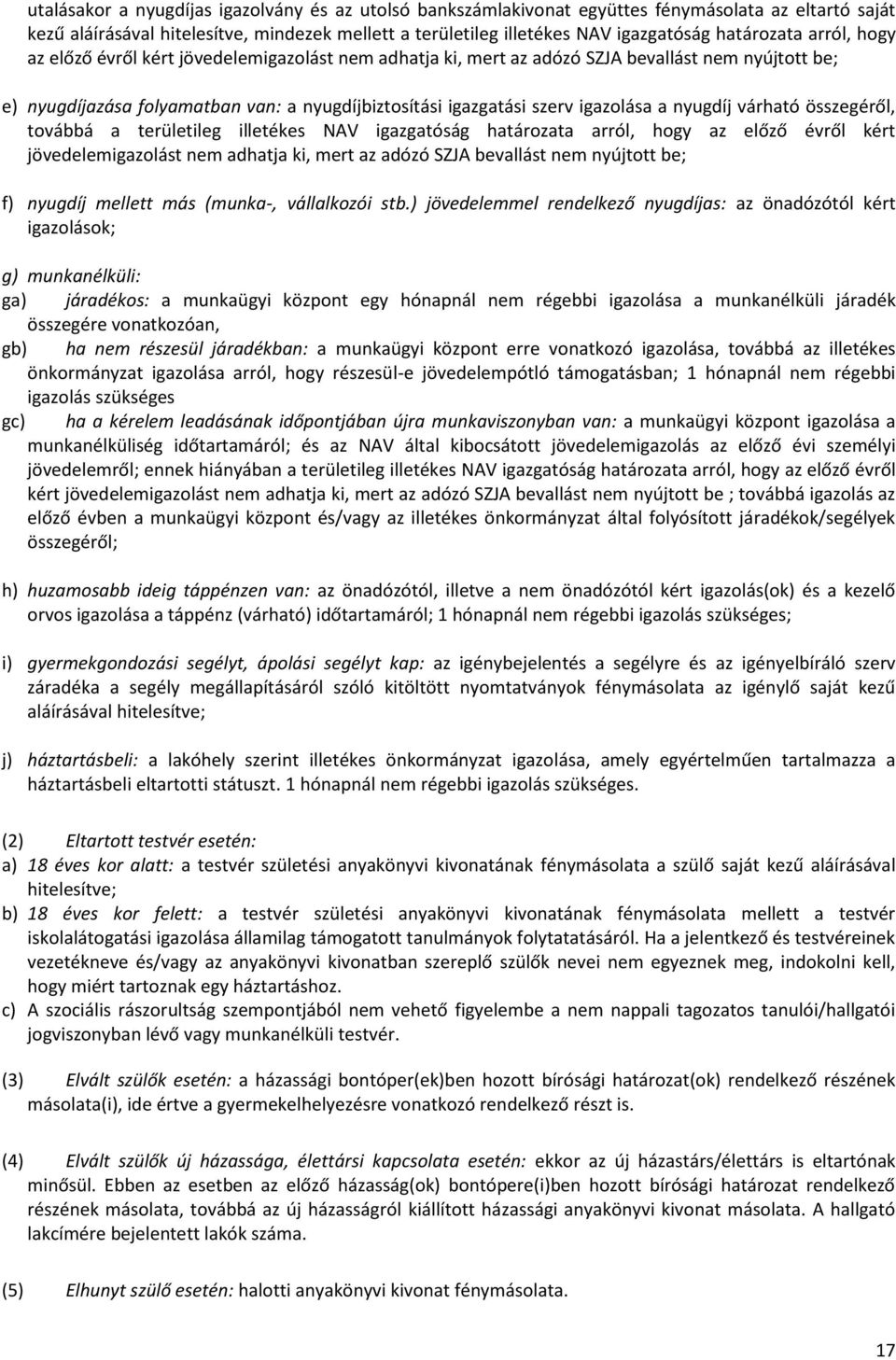 igazolása a nyugdíj várható összegéről, továbbá a területileg illetékes NAV igazgatóság határozata arról, hogy az előző évről kért jövedelemigazolást nem adhatja ki, mert az adózó SZJA bevallást nem