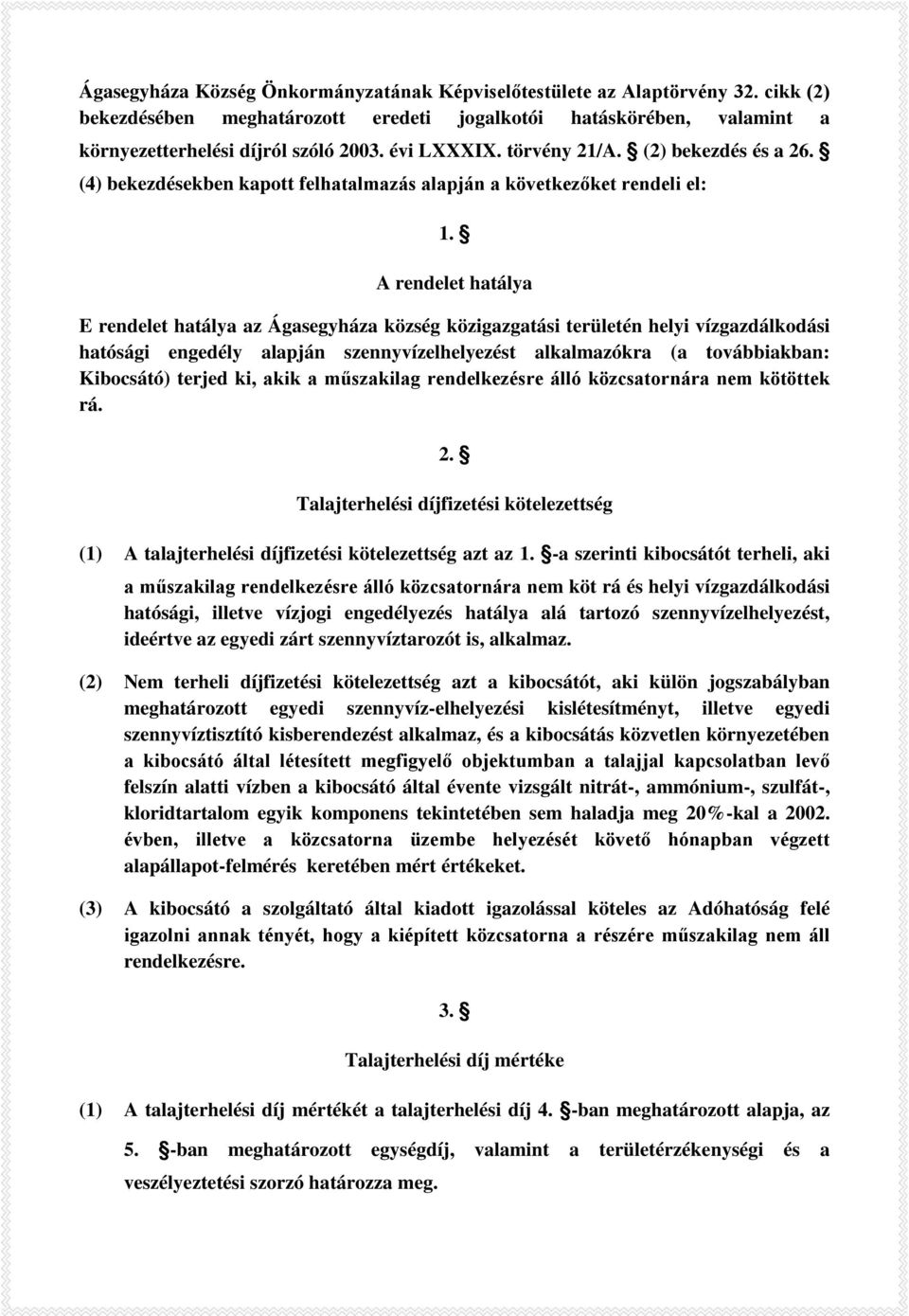 A rendelet hatálya E rendelet hatálya az Ágasegyháza község közigazgatási területén helyi vízgazdálkodási hatósági engedély alapján szennyvízelhelyezést alkalmazókra (a továbbiakban: Kibocsátó)