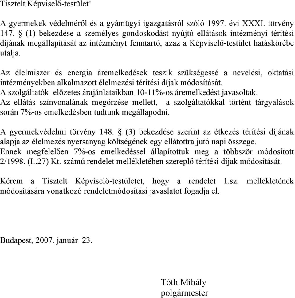 Az élelmiszer és energia áremelkedések teszik szükségessé a nevelési, oktatási intézményekben alkalmazott élelmezési térítési díjak módosítását.