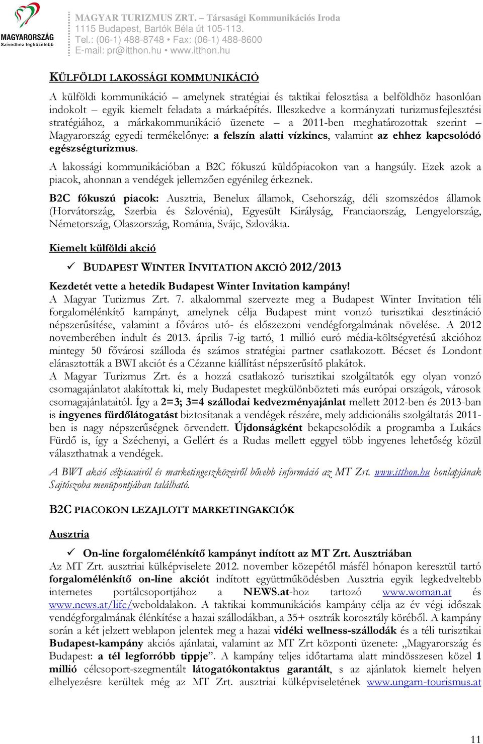 ehhez kapcsolódó egészségturizmus. A lakossági kommunikációban a B2C fókuszú küldőpiacokon van a hangsúly. Ezek azok a piacok, ahonnan a vendégek jellemzően egyénileg érkeznek.