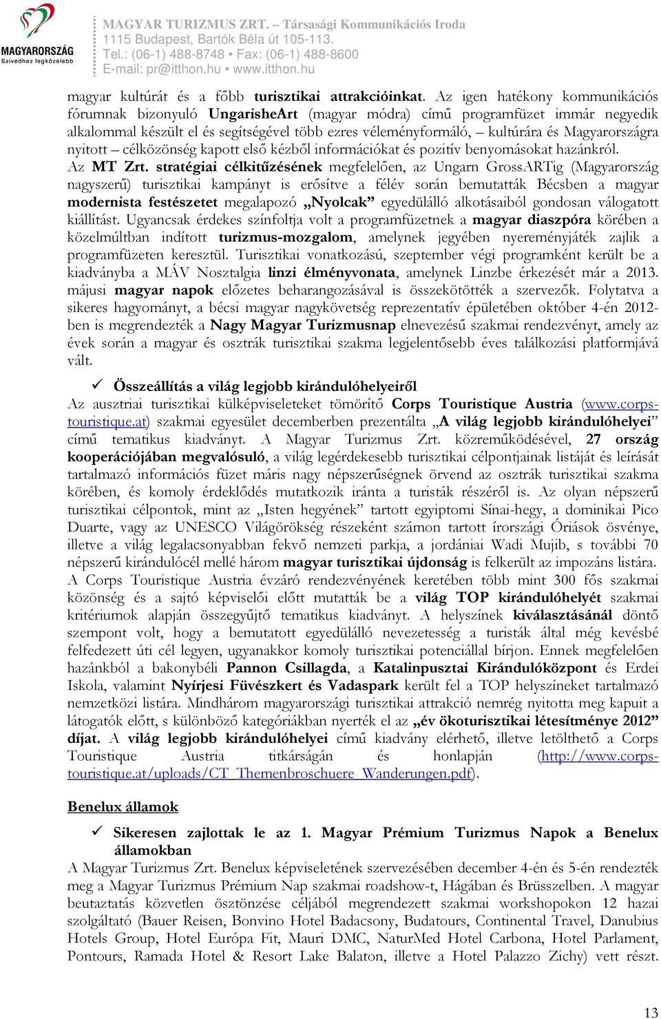 Magyarországra nyitott célközönség kapott első kézből információkat és pozitív benyomásokat hazánkról. Az MT Zrt.