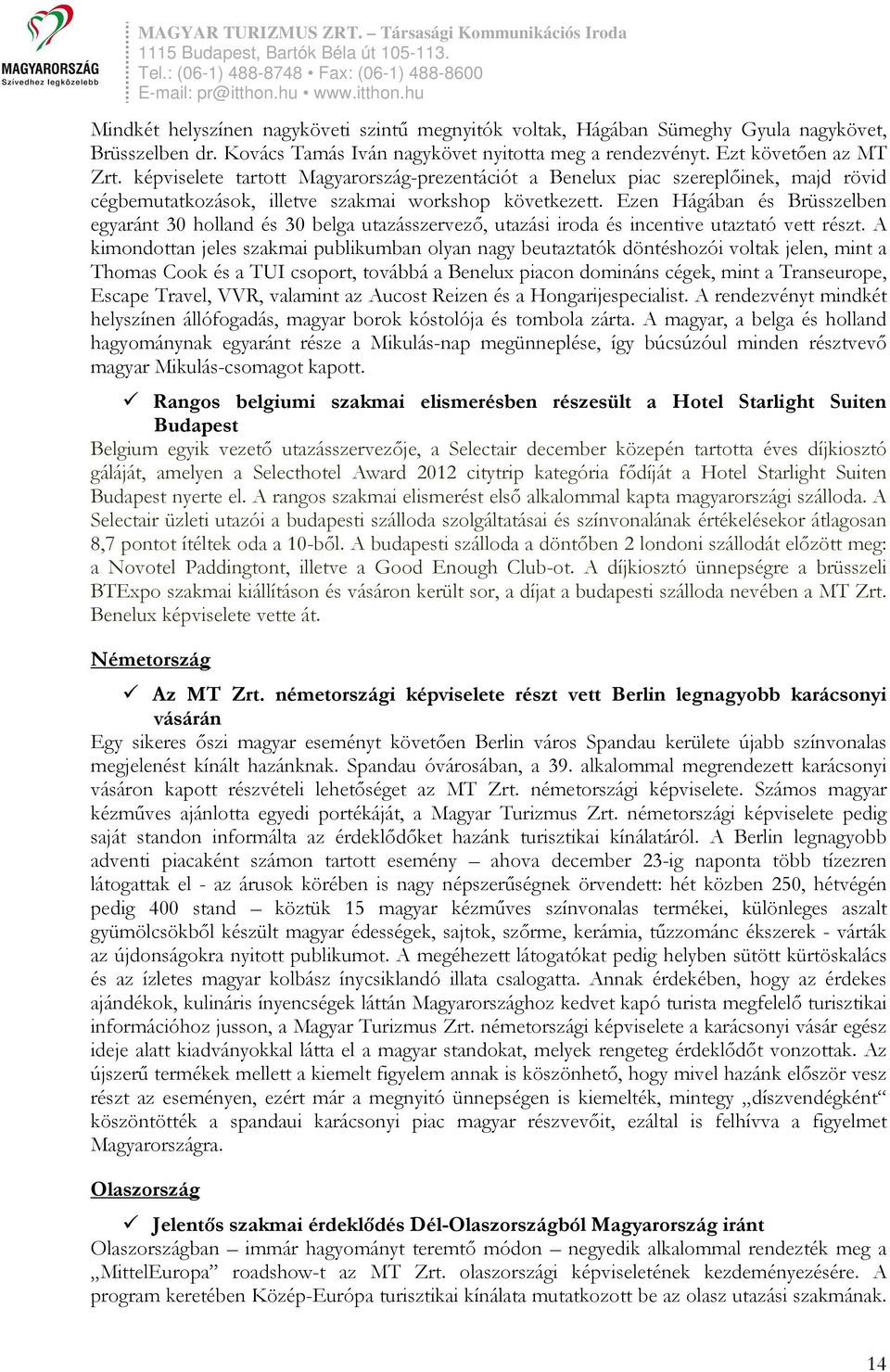 Ezen Hágában és Brüsszelben egyaránt 30 holland és 30 belga utazásszervező, utazási iroda és incentive utaztató vett részt.