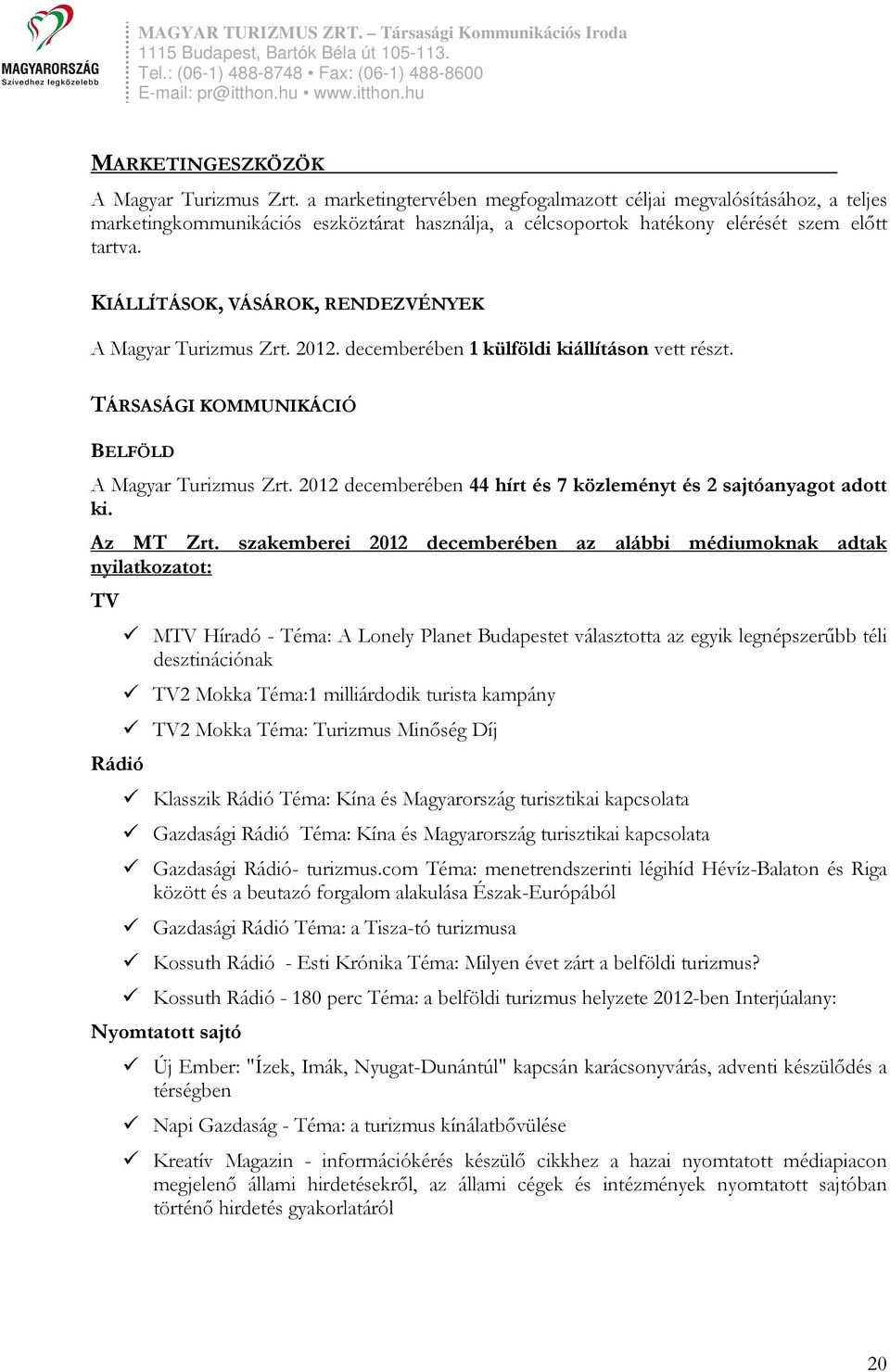 KIÁLLÍTÁSOK, VÁSÁROK, RENDEZVÉNYEK A Magyar Turizmus Zrt. 2012. decemberében 1 külföldi kiállításon vett részt. TÁRSASÁGI KOMMUNIKÁCIÓ BELFÖLD A Magyar Turizmus Zrt.