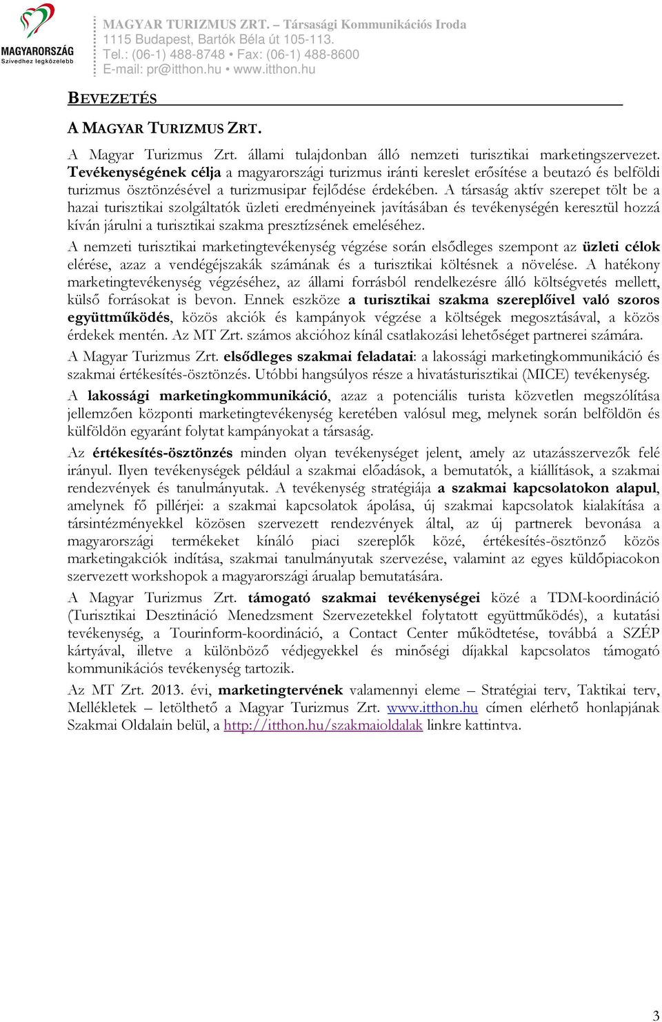 A társaság aktív szerepet tölt be a hazai turisztikai szolgáltatók üzleti eredményeinek javításában és tevékenységén keresztül hozzá kíván járulni a turisztikai szakma presztízsének emeléséhez.