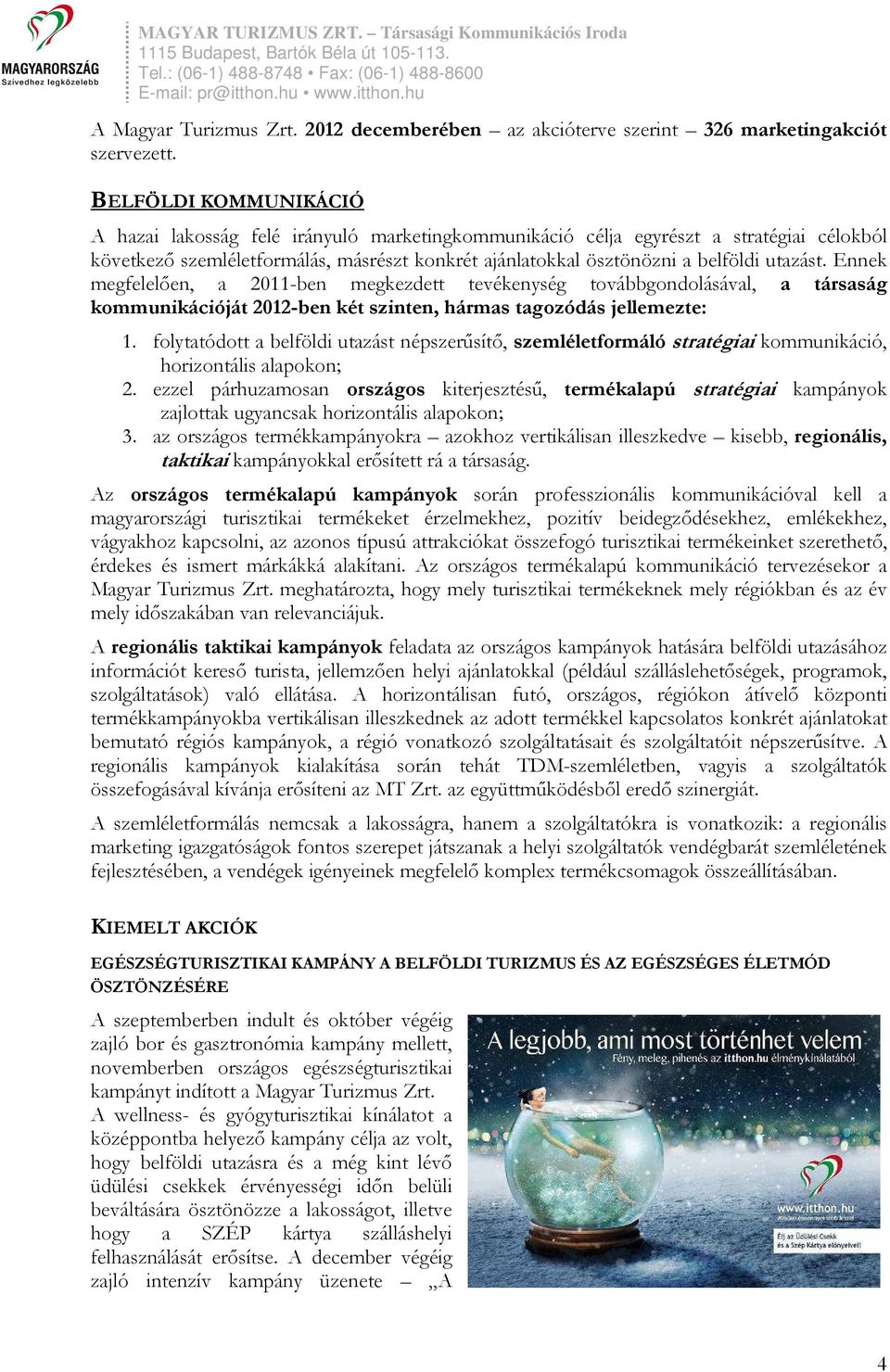 utazást. Ennek megfelelően, a 2011-ben megkezdett tevékenység továbbgondolásával, a társaság kommunikációját 2012-ben két szinten, hármas tagozódás jellemezte: 1.