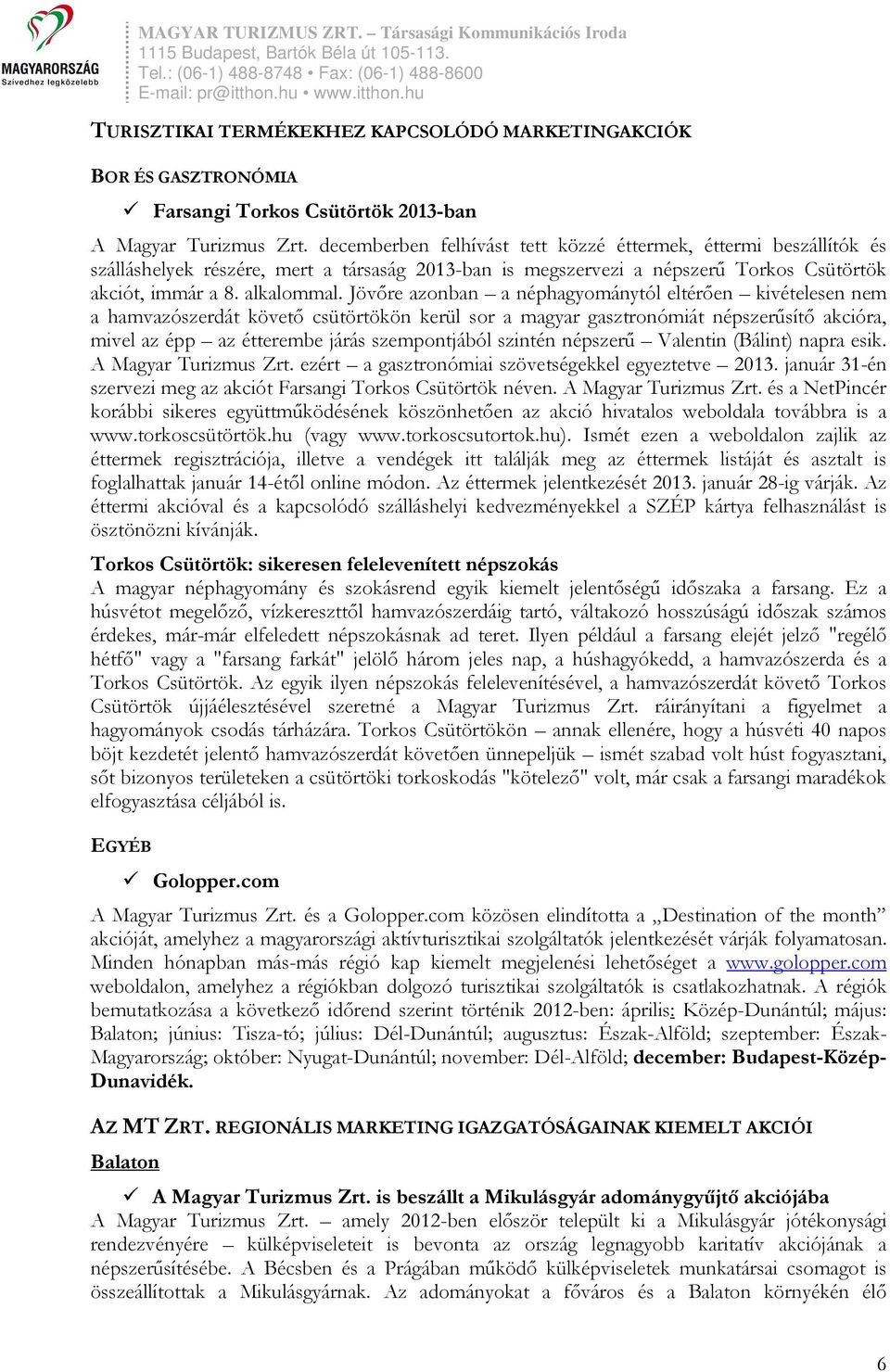 Jövőre azonban a néphagyománytól eltérően kivételesen nem a hamvazószerdát követő csütörtökön kerül sor a magyar gasztronómiát népszerűsítő akcióra, mivel az épp az étterembe járás szempontjából