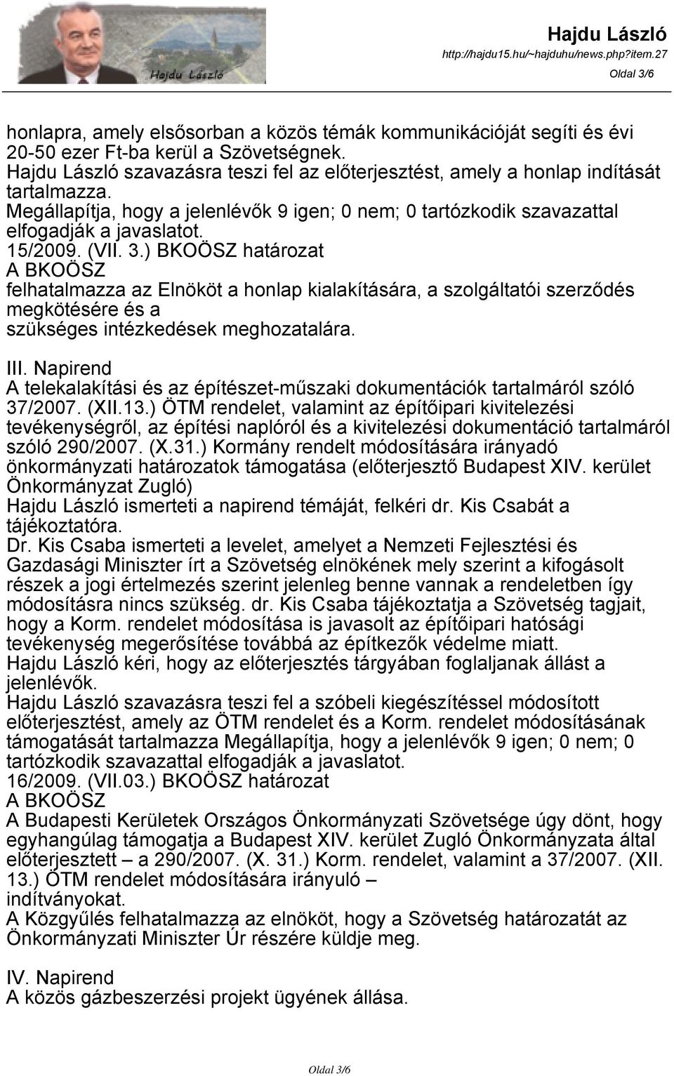 (VII. 3.) BKOÖSZ határozat A BKOÖSZ felhatalmazza az Elnököt a honlap kialakítására, a szolgáltatói szerződés megkötésére és a szükséges intézkedések meghozatalára. III.