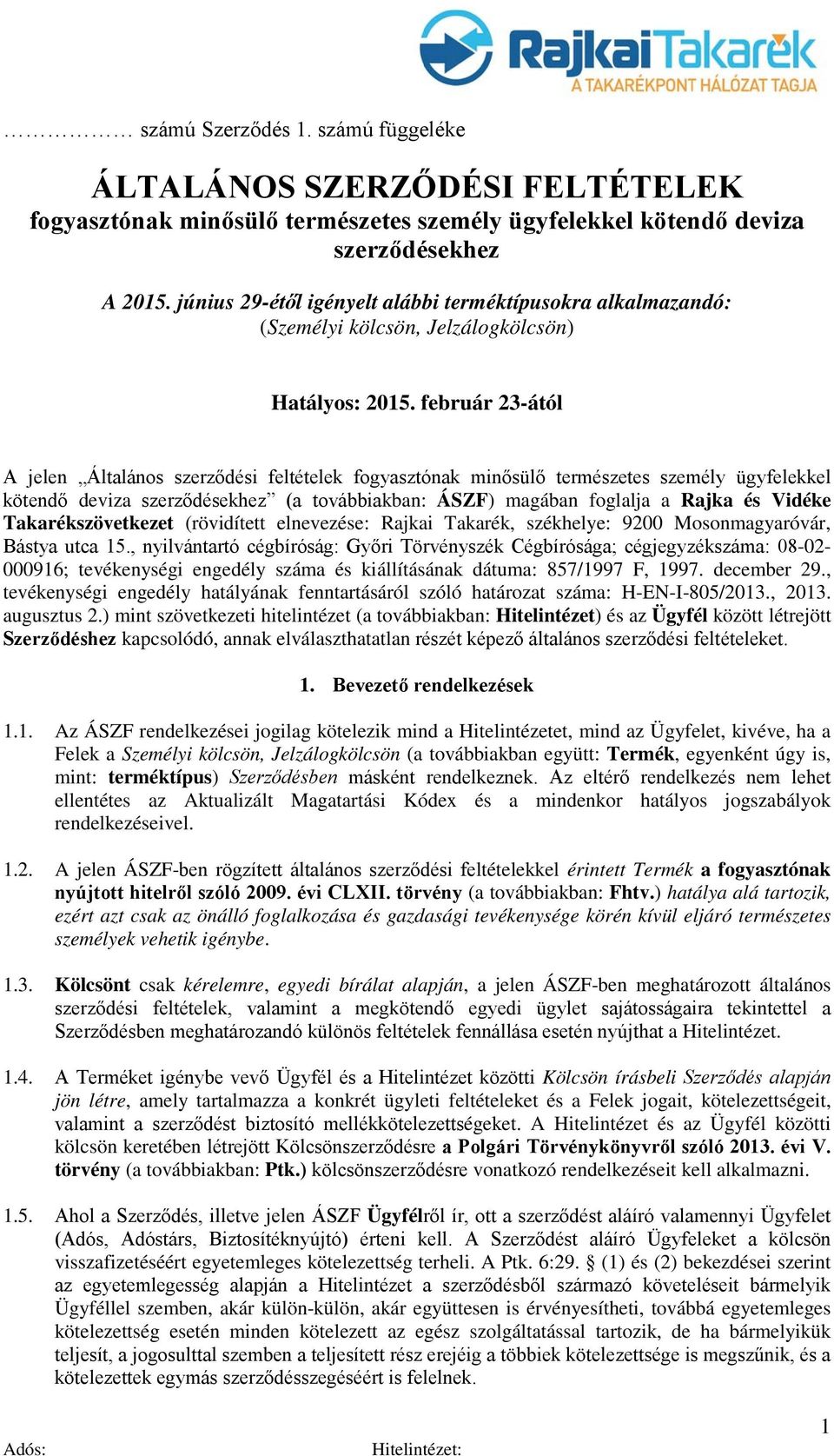 február 23-ától A jelen Általános szerződési feltételek fogyasztónak minősülő természetes személy ügyfelekkel kötendő deviza szerződésekhez (a továbbiakban: ÁSZF) magában foglalja a Rajka és Vidéke