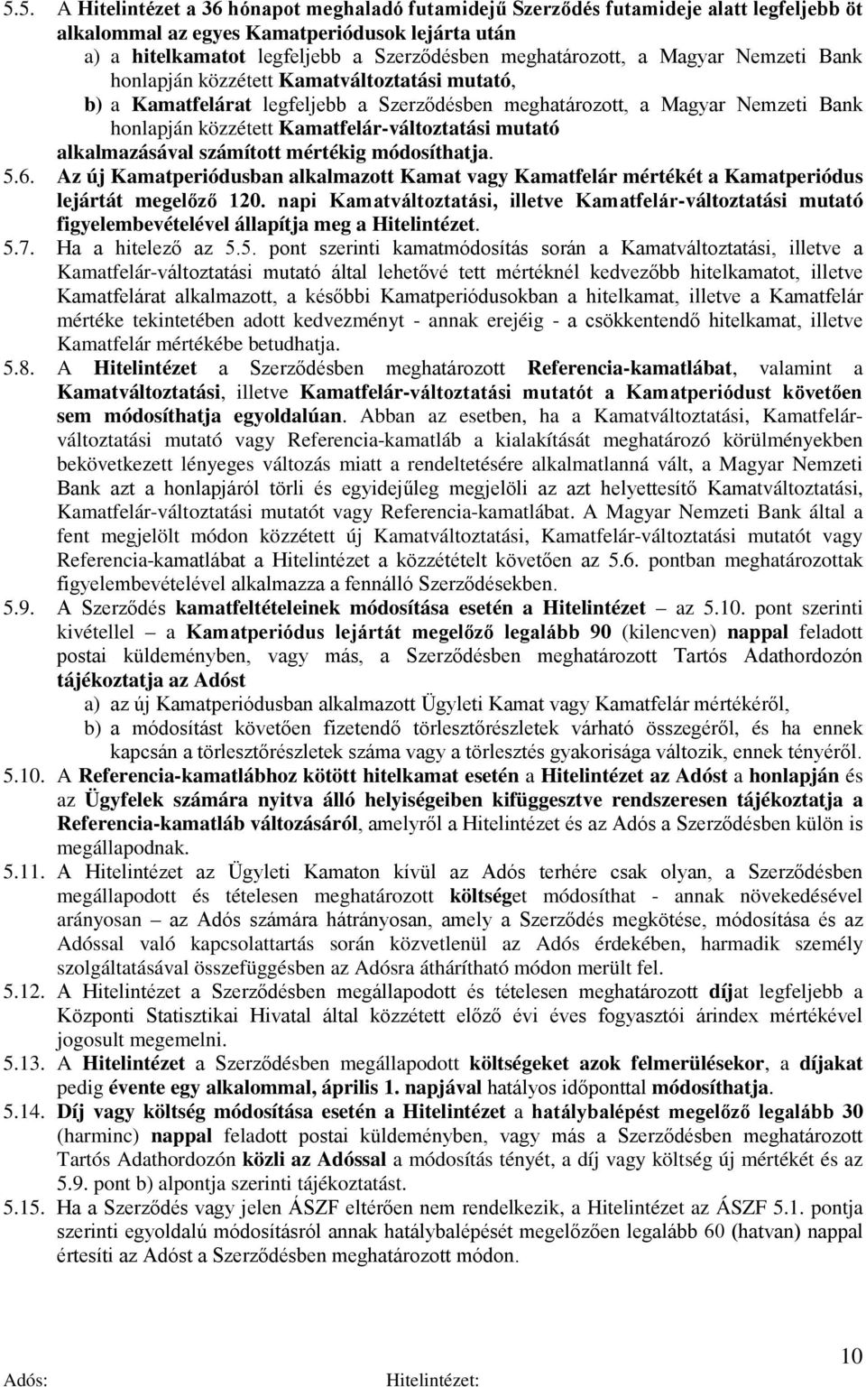 Kamatfelár-változtatási mutató alkalmazásával számított mértékig módosíthatja. 5.6. Az új Kamatperiódusban alkalmazott Kamat vagy Kamatfelár mértékét a Kamatperiódus lejártát megelőző 120.